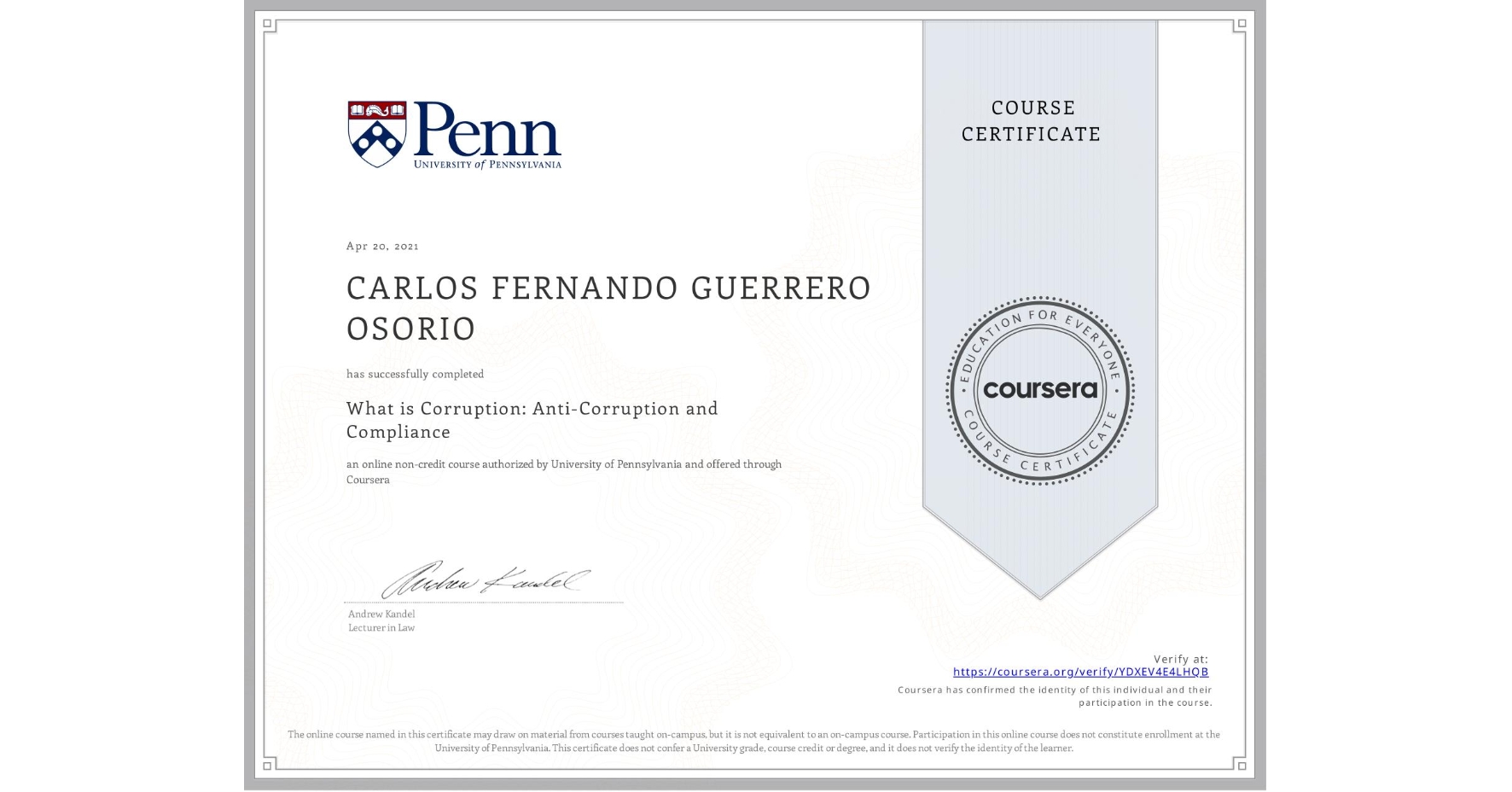 View certificate for CARLOS FERNANDO GUERRERO OSORIO, What is Corruption: Anti-Corruption and Compliance, an online non-credit course authorized by University of Pennsylvania and offered through Coursera