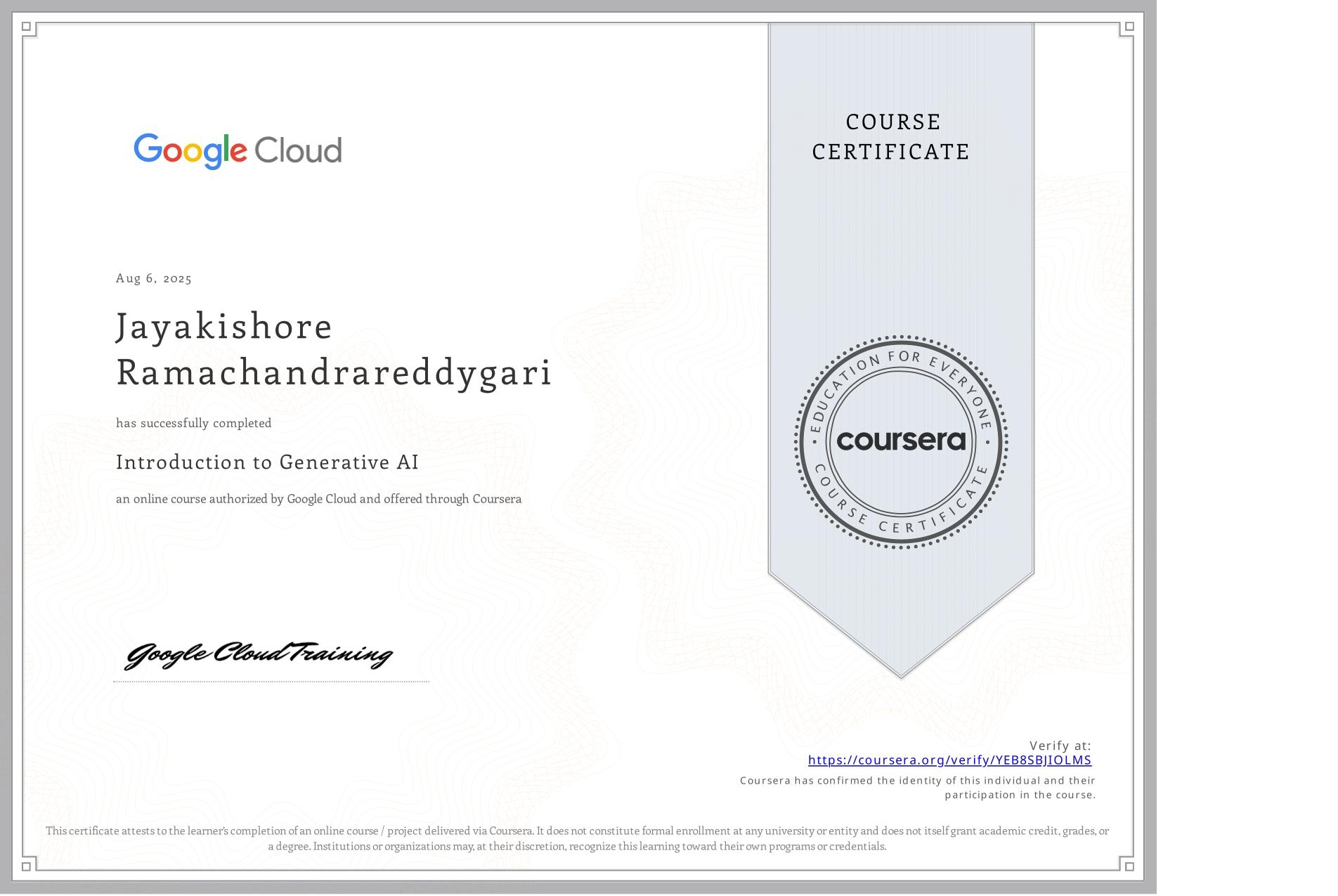 View certificate for Jayakishore Ramachandrareddygari, Introduction to Generative AI , an online non-credit course authorized by Google Cloud and offered through Coursera