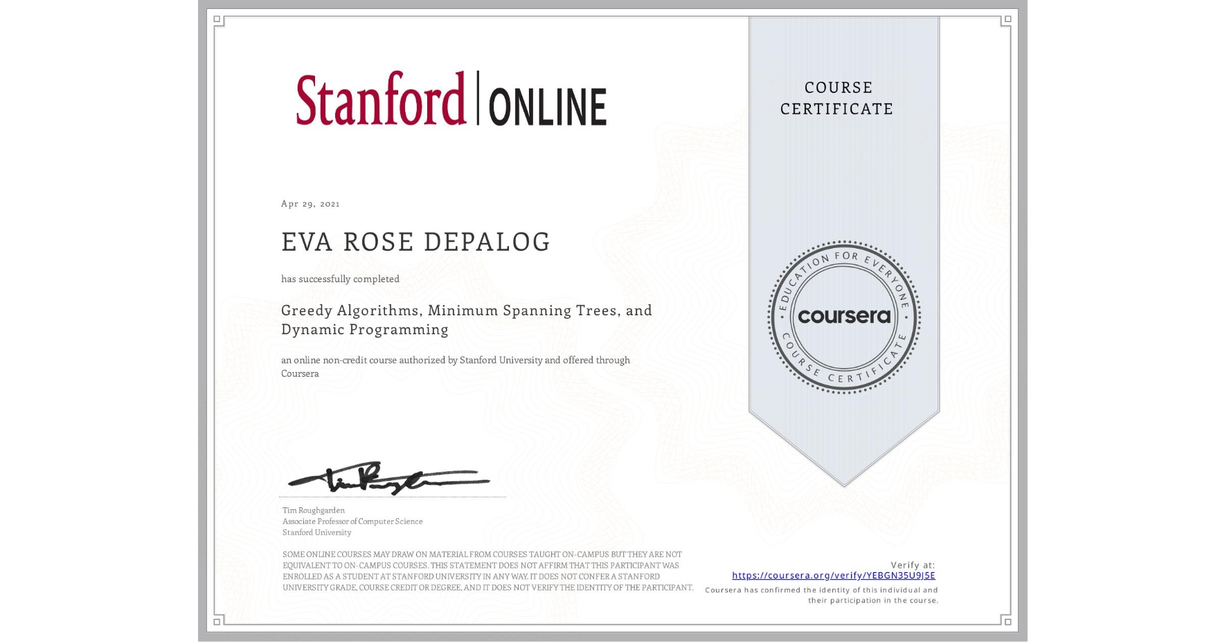View certificate for EVA ROSE  DEPALOG, Greedy Algorithms, Minimum Spanning Trees, and Dynamic Programming, an online non-credit course authorized by Stanford University and offered through Coursera