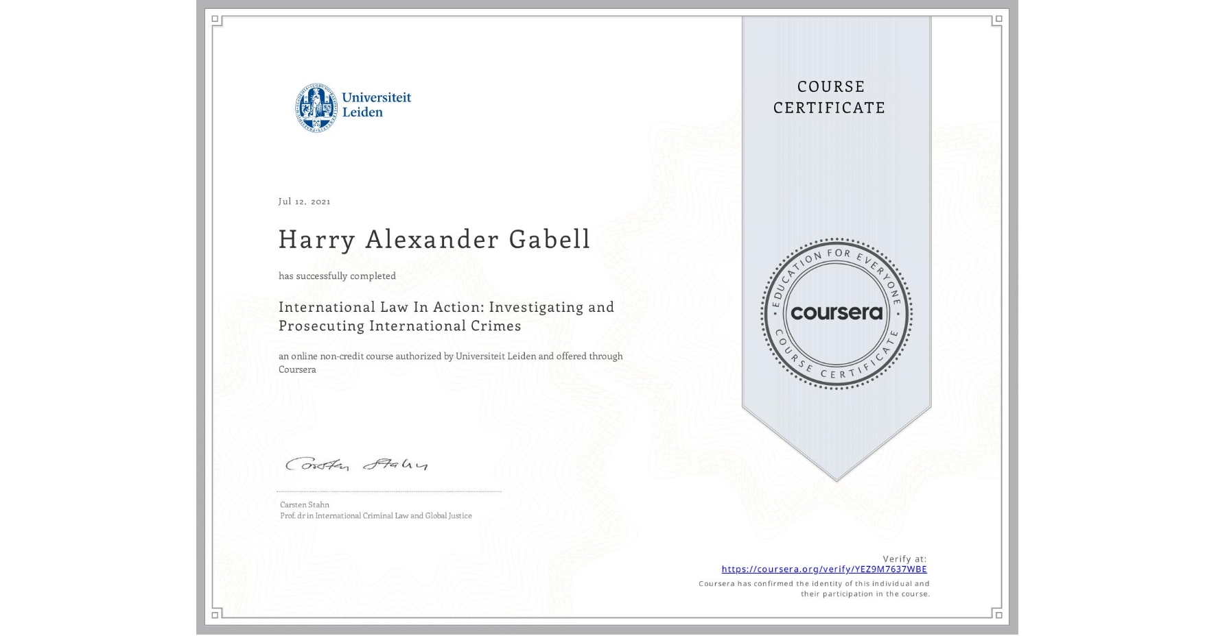 View certificate for Harry Alexander Gabell, International Law In Action: Investigating and Prosecuting International Crimes, an online non-credit course authorized by Universiteit Leiden and offered through Coursera
