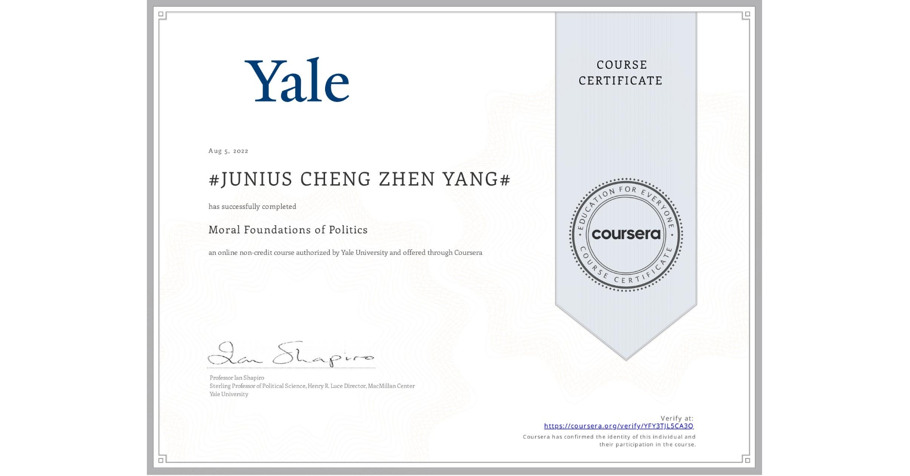 View certificate for #JUNIUS CHENG ZHEN YANG#, Moral Foundations of Politics , an online non-credit course authorized by Yale University and offered through Coursera
