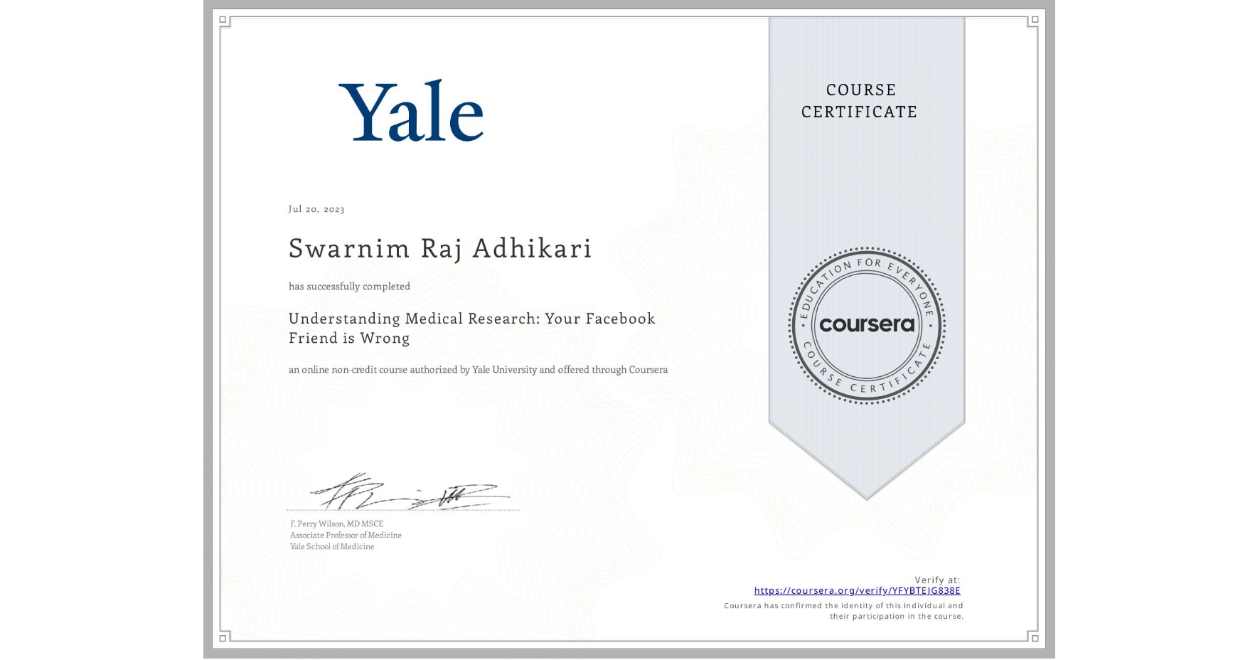 View certificate for Swarnim Raj Adhikari, Understanding Medical Research: Your Facebook Friend is Wrong, an online non-credit course authorized by Yale University and offered through Coursera