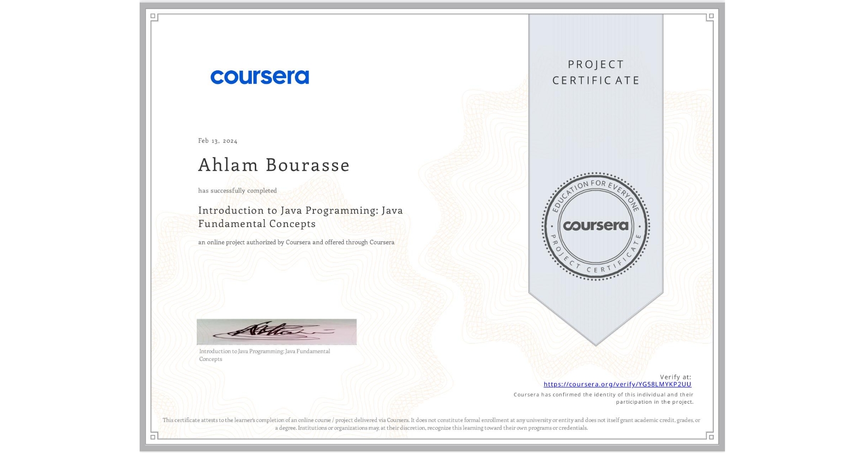 View certificate for Ahlam Bourasse, Introduction to Java Programming: Java Fundamental Concepts, an online non-credit course authorized by Coursera and offered through Coursera