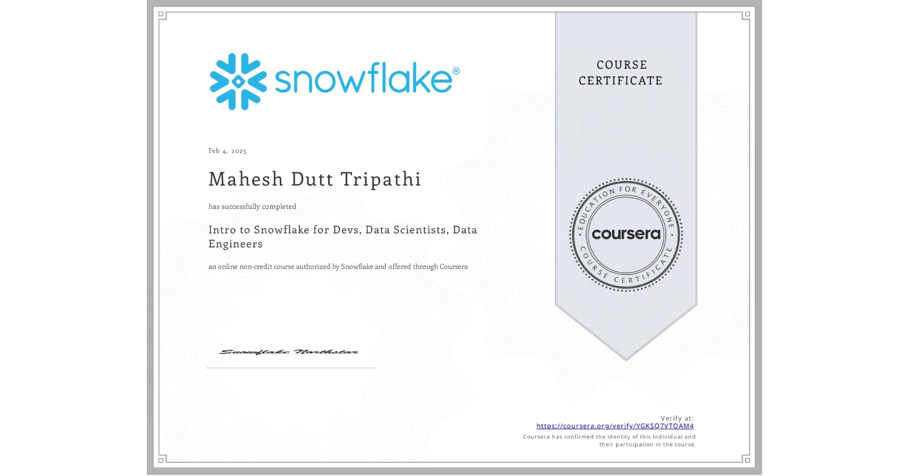 View certificate for Mahesh Dutt Tripathi, Intro to Snowflake for Devs, Data Scientists, Data Engineers, an online non-credit course authorized by Snowflake and offered through Coursera