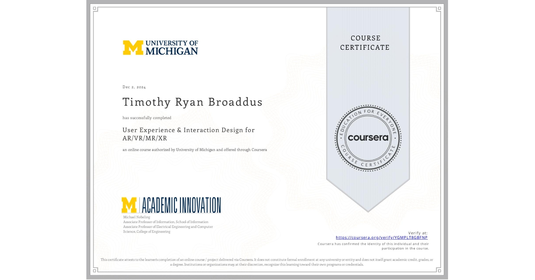 View certificate for Timothy Ryan Broaddus, User Experience & Interaction Design for AR/VR/MR/XR, an online non-credit course authorized by University of Michigan and offered through Coursera