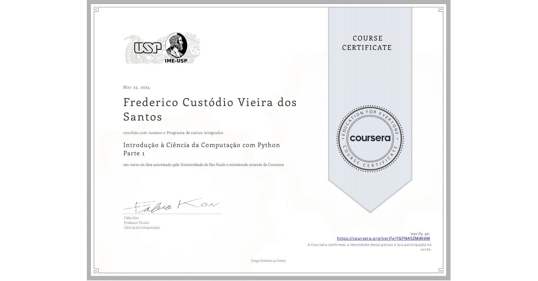 View certificate for Frederico Custódio Vieira dos Santos, Introdução à Ciência da Computação com Python Parte 1, an online non-credit course authorized by Universidade de São Paulo and offered through Coursera