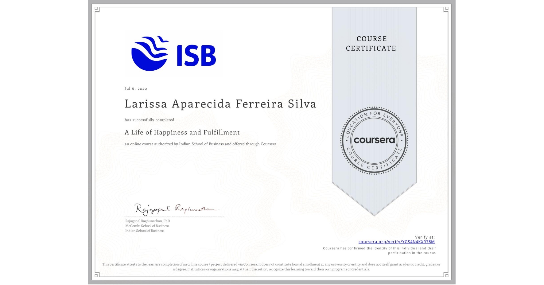 View certificate for Larissa Aparecida Ferreira  Silva, A Life of Happiness and Fulfillment, an online non-credit course authorized by Indian School of Business and offered through Coursera
