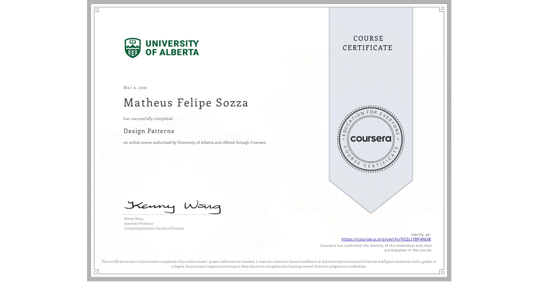 View certificate for Matheus Felipe Sozza, Design Patterns, an online non-credit course authorized by University of Alberta and offered through Coursera