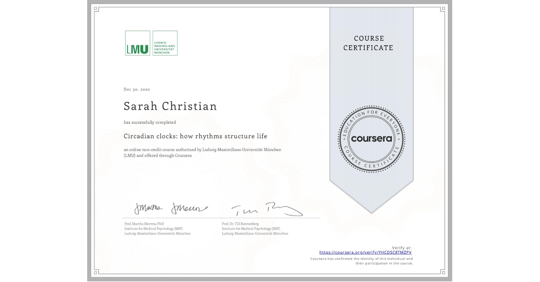 View certificate for Sarah Christian, Circadian clocks: how rhythms structure life, an online non-credit course authorized by Ludwig-Maximilians-Universität München (LMU) and offered through Coursera