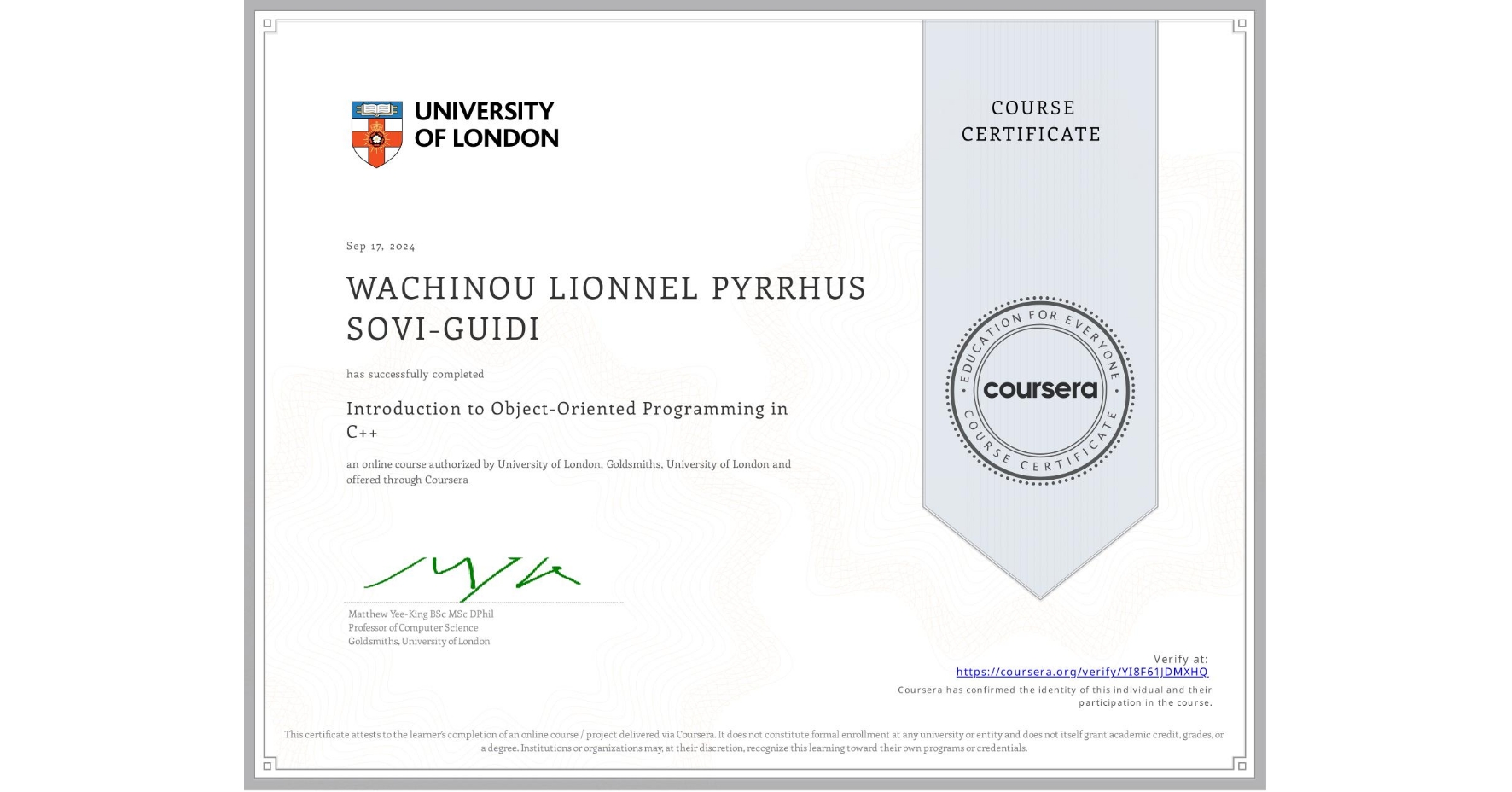 View certificate for WACHINOU LIONNEL PYRRHUS  SOVI-GUIDI, Introduction to Object-Oriented Programming in C++, an online non-credit course authorized by University of London & Goldsmiths, University of London and offered through Coursera