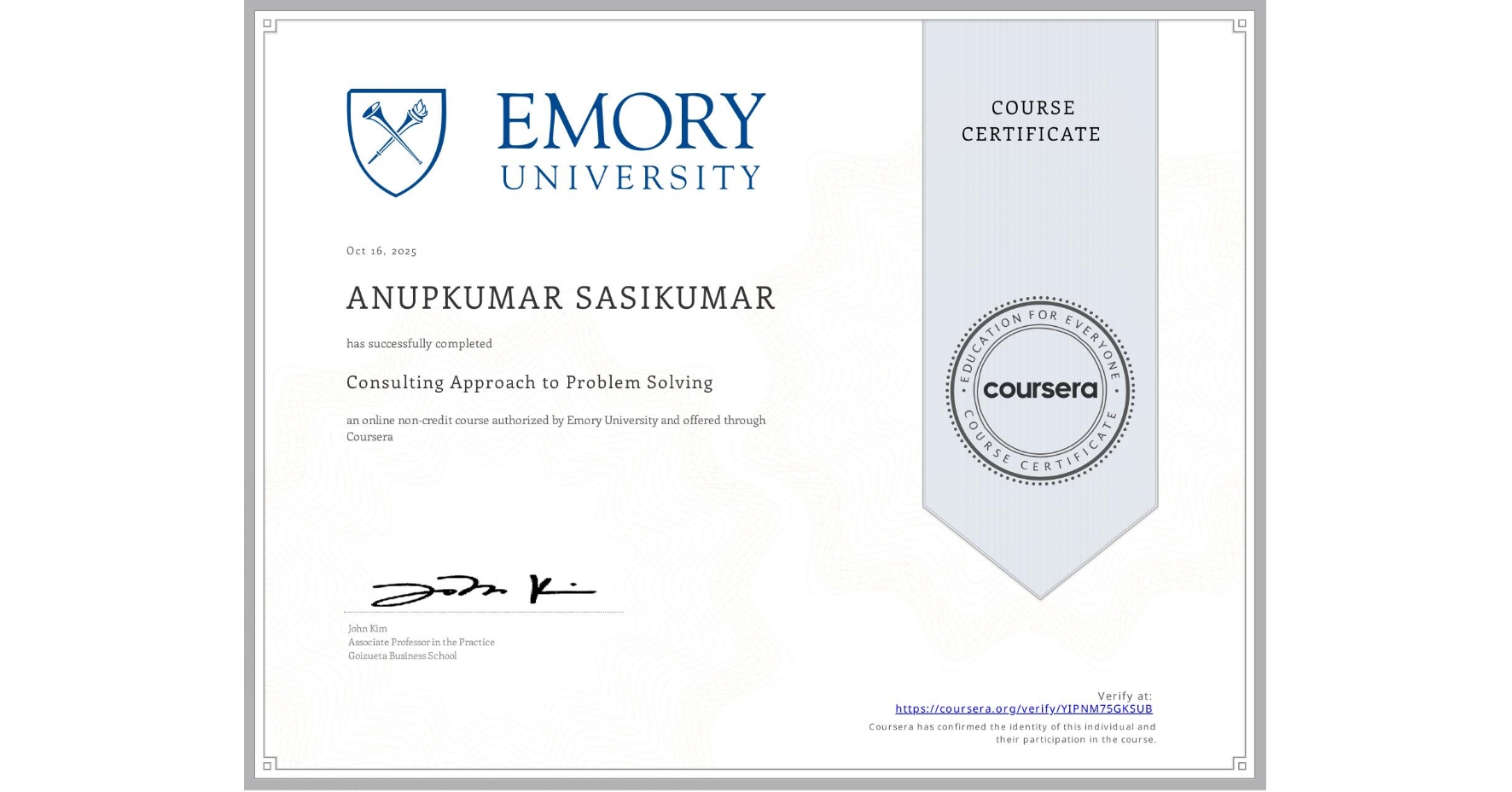 View certificate for ANUPKUMAR SASIKUMAR, Consulting Approach to Problem Solving, an online non-credit course authorized by Emory University and offered through Coursera
