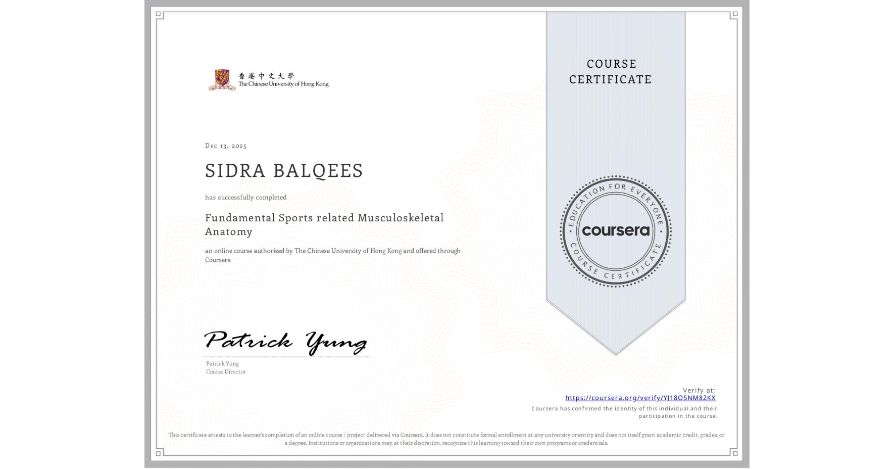 View certificate for SIDRA BALQEES, Fundamental Sports related Musculoskeletal Anatomy, an online non-credit course authorized by The Chinese University of Hong Kong and offered through Coursera