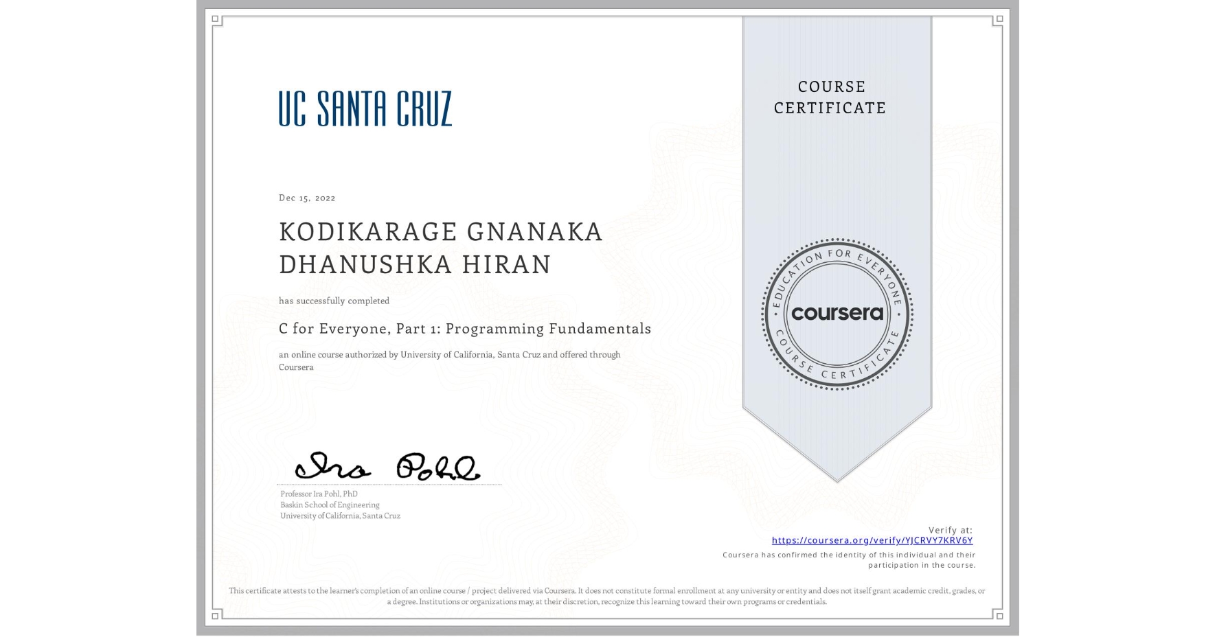 View certificate for KODIKARAGE GNANAKA DHANUSHKA HIRAN, C for Everyone, Part 1: Programming Fundamentals, an online non-credit course authorized by University of California, Santa Cruz and offered through Coursera