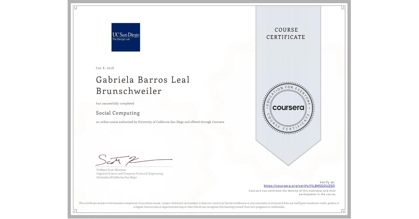 View certificate for Gabriela Barros Leal Brunschweiler, Social Computing, an online non-credit course authorized by University of California San Diego and offered through Coursera