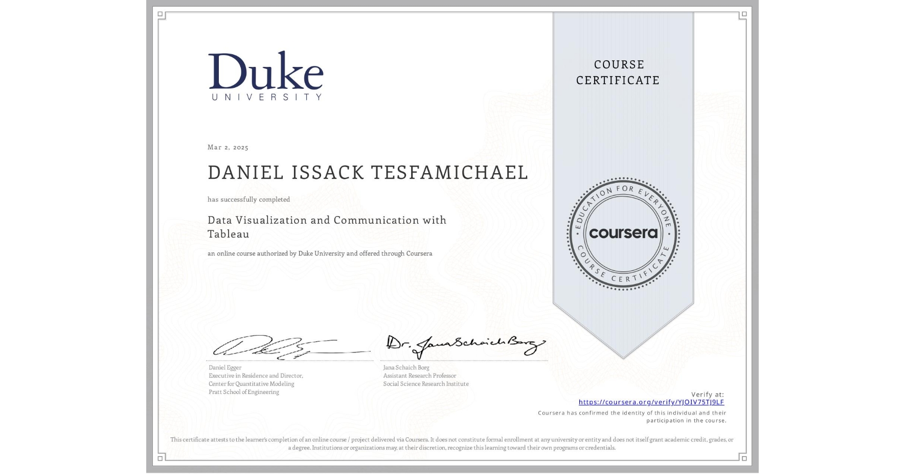 View certificate for DANIEL ISSACK  TESFAMICHAEL, Data Visualization and Communication with Tableau, an online non-credit course authorized by Duke University and offered through Coursera