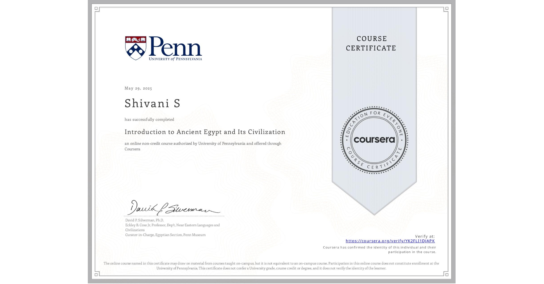 View certificate for Shivani S, Introduction to Ancient Egypt and Its Civilization, an online non-credit course authorized by University of Pennsylvania and offered through Coursera