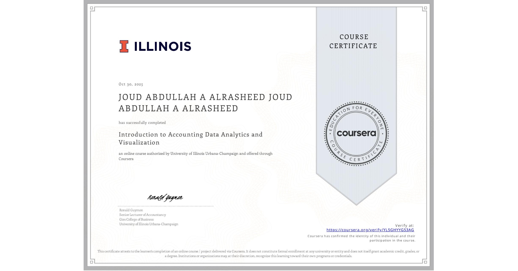 View certificate for JOUD ABDULLAH A ALRASHEED JOUD ABDULLAH A ALRASHEED, Introduction to Accounting Data Analytics and Visualization, an online non-credit course authorized by University of Illinois Urbana-Champaign and offered through Coursera