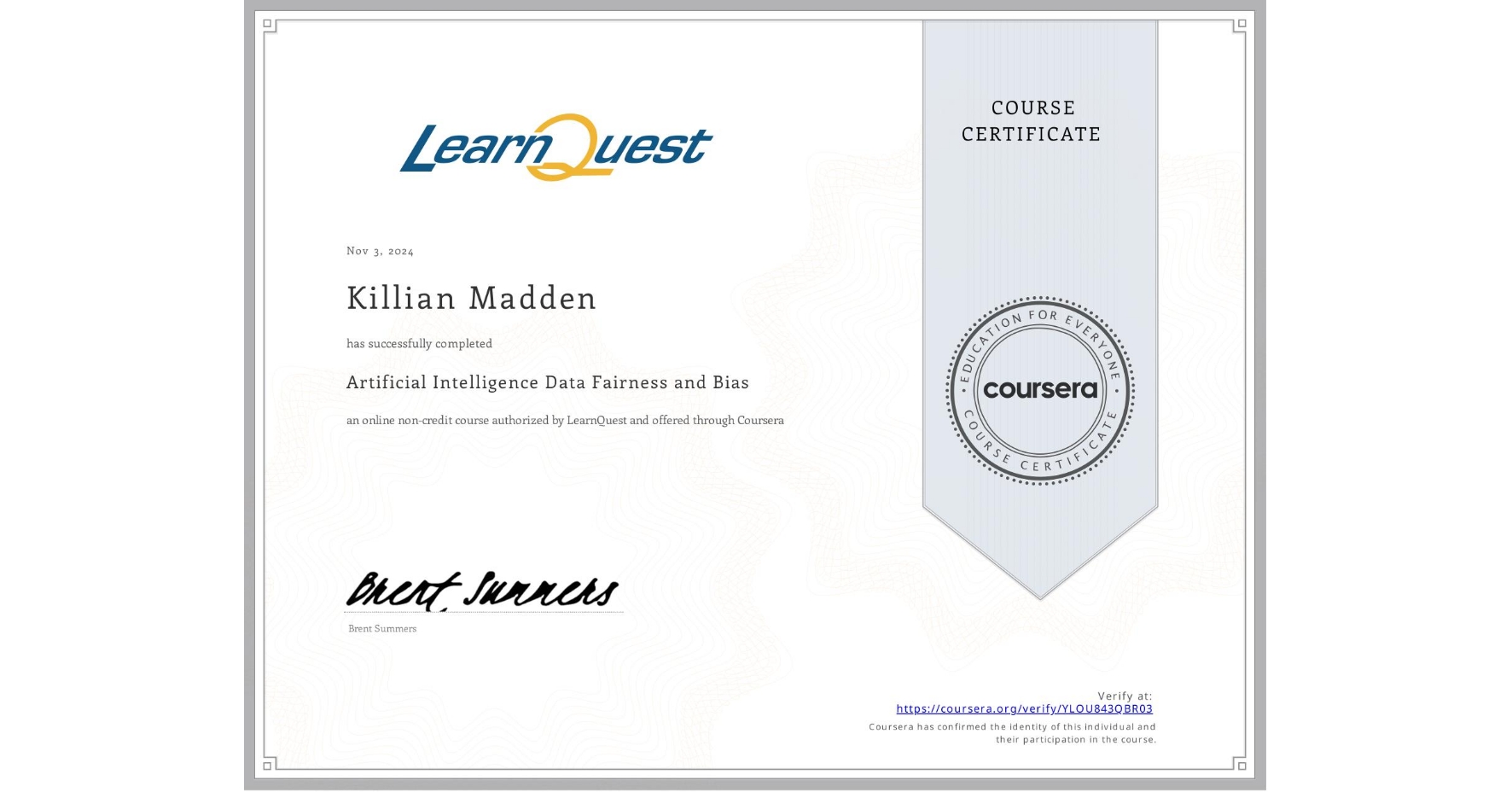View certificate for Killian Madden, Artificial Intelligence Data Fairness and Bias						, an online non-credit course authorized by LearnQuest and offered through Coursera
