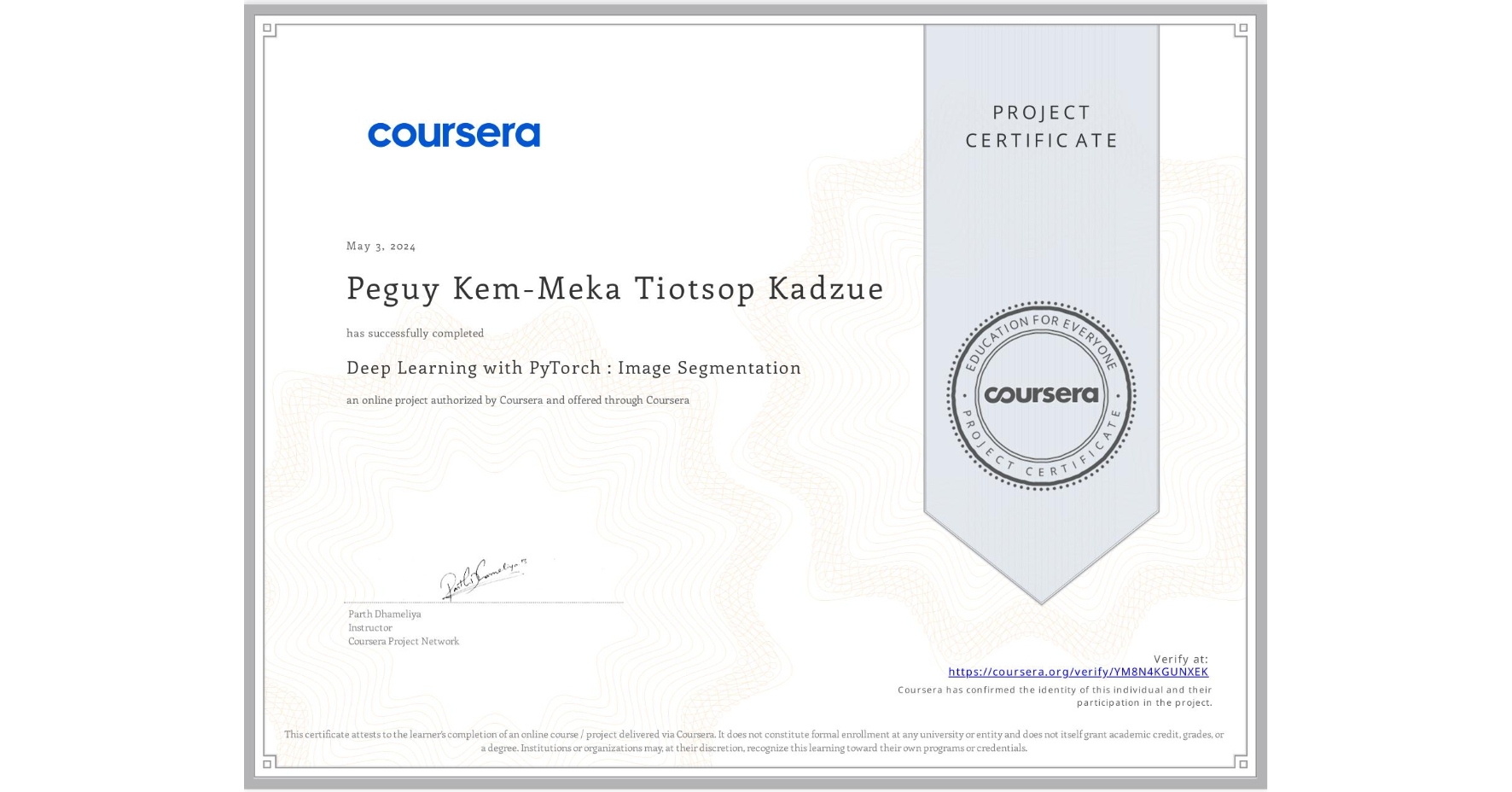 View certificate for Peguy Kem-Meka Tiotsop Kadzue, Deep Learning with PyTorch : Image Segmentation , an online non-credit course authorized by Coursera and offered through Coursera