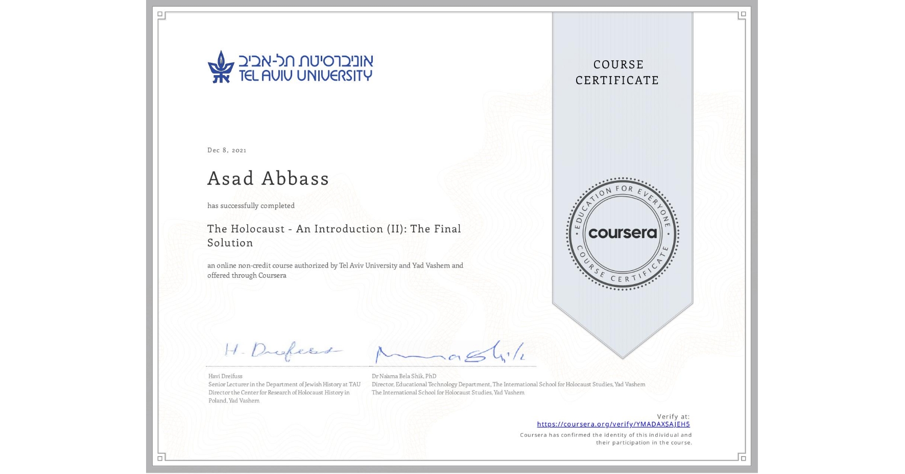 View certificate for Asad Abbass, The Holocaust - An Introduction (II): The Final Solution, an online non-credit course authorized by Tel Aviv University & Yad Vashem  and offered through Coursera