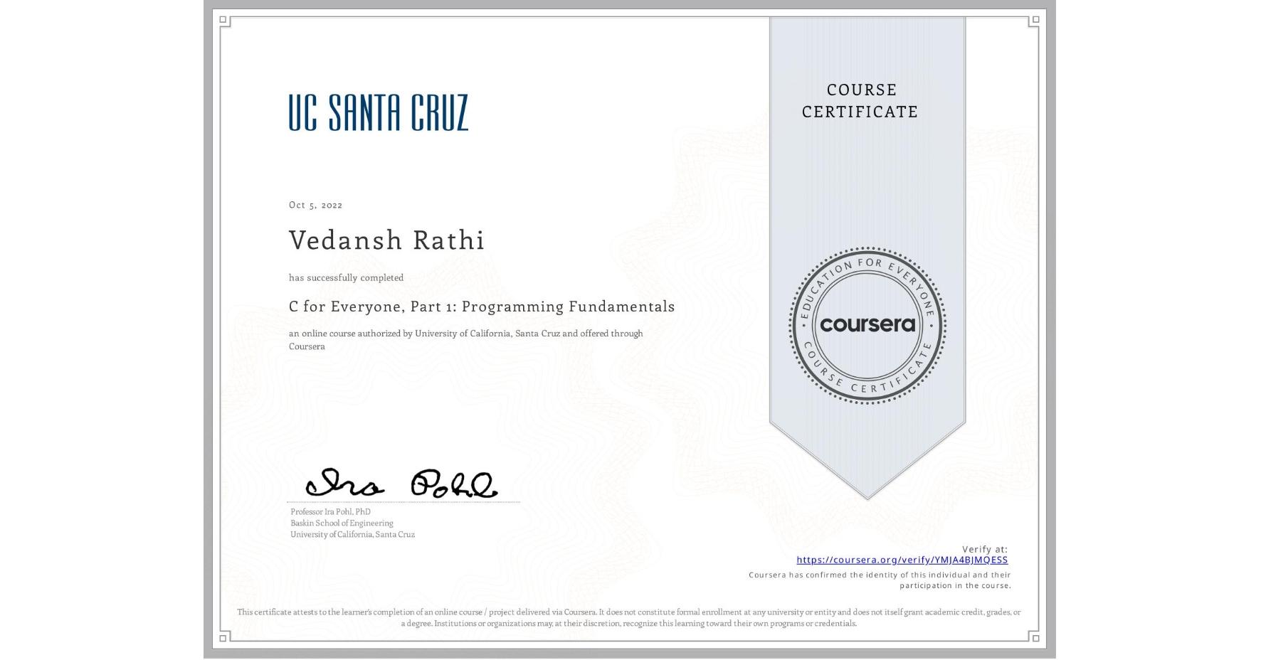 View certificate for Vedansh Rathi, C for Everyone, Part 1: Programming Fundamentals, an online non-credit course authorized by University of California, Santa Cruz and offered through Coursera