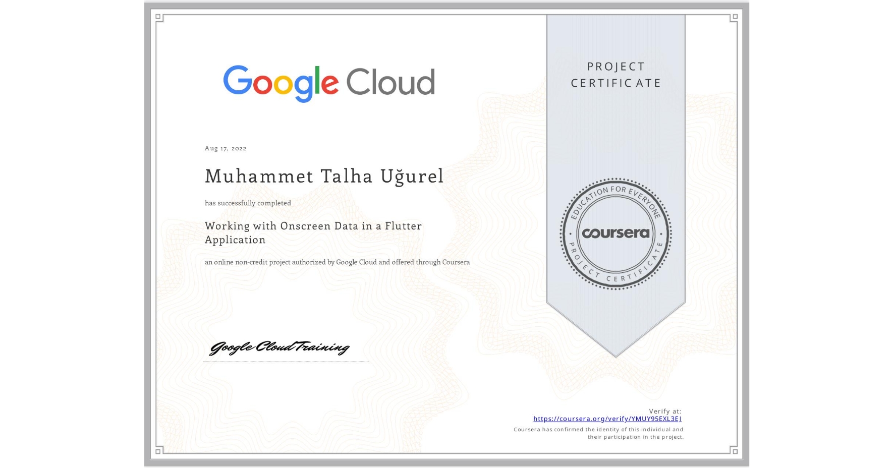 View certificate for Muhammet Talha Uğurel, Working with Onscreen Data in a Flutter Application, an online non-credit course authorized by Google Cloud and offered through Coursera