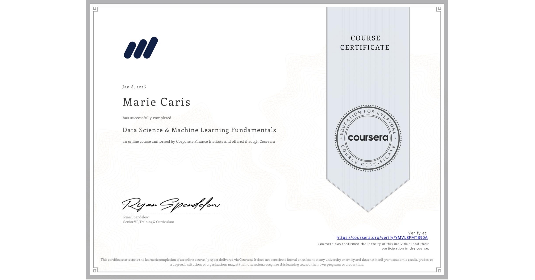 View certificate for Marie Caris, Data Science & Machine Learning Fundamentals, an online non-credit course authorized by Corporate Finance Institute and offered through Coursera