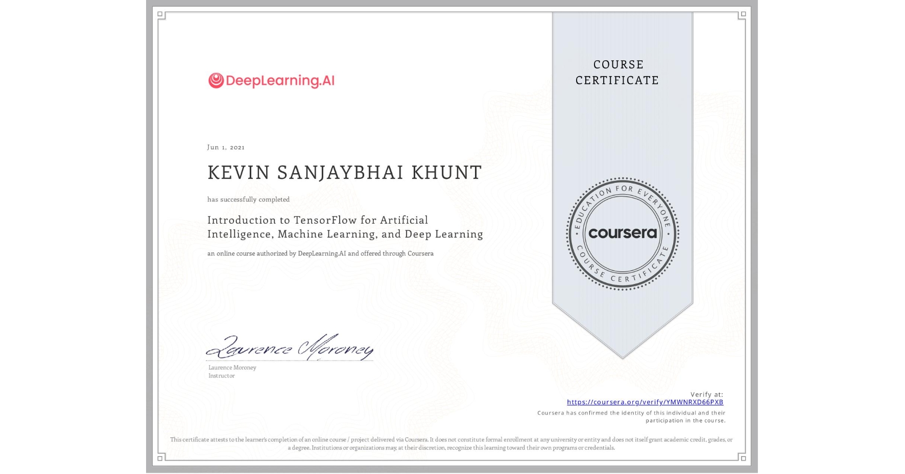 View certificate for KEVIN SANJAYBHAI KHUNT, Introduction to TensorFlow for Artificial Intelligence, Machine Learning, and Deep Learning, an online non-credit course authorized by DeepLearning.AI and offered through Coursera