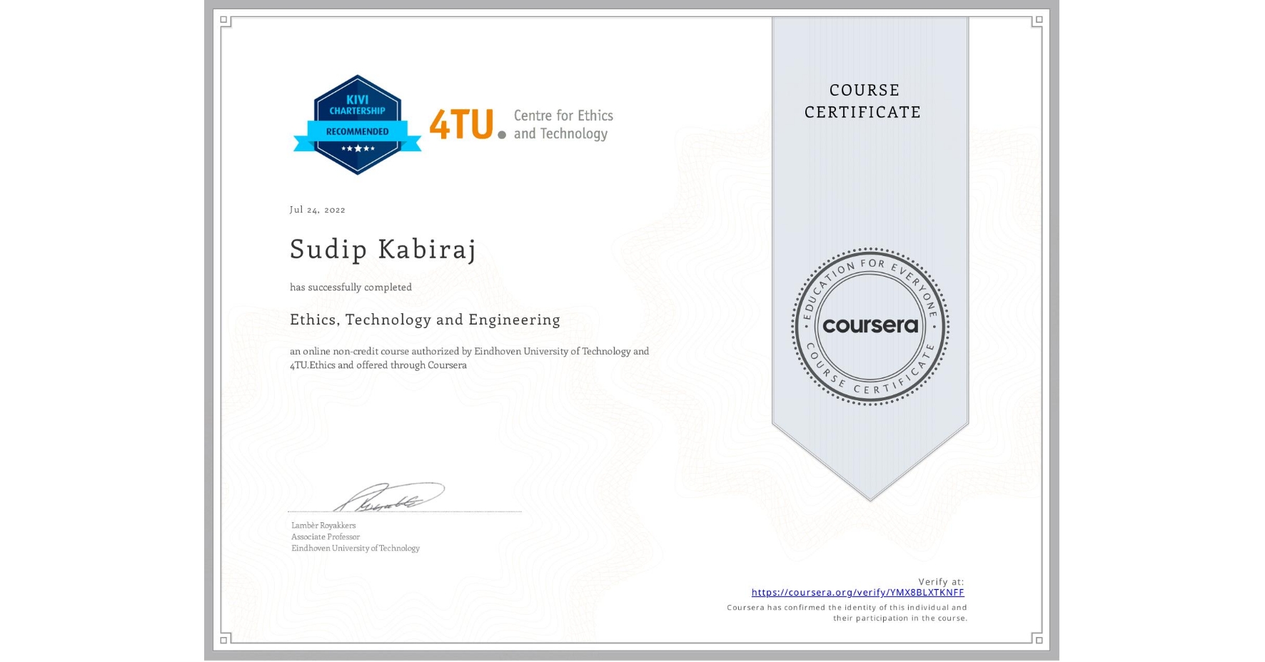 View certificate for Sudip Kabiraj , Ethics, Technology and Engineering , an online non-credit course authorized by Eindhoven University of Technology & 4TU.Ethics and offered through Coursera