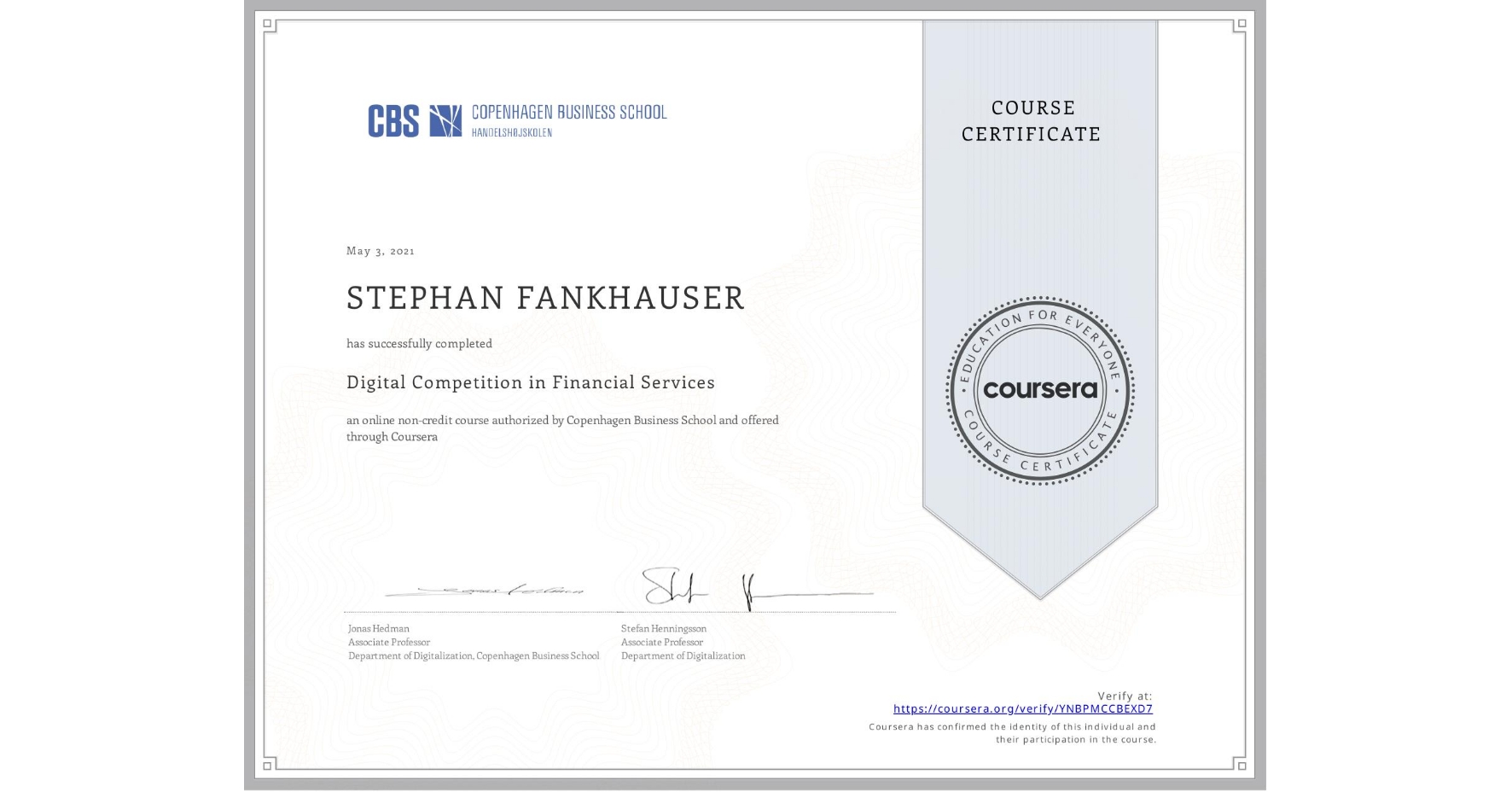 View certificate for STEPHAN FANKHAUSER, Digital Competition in Financial Services, an online non-credit course authorized by Copenhagen Business School and offered through Coursera