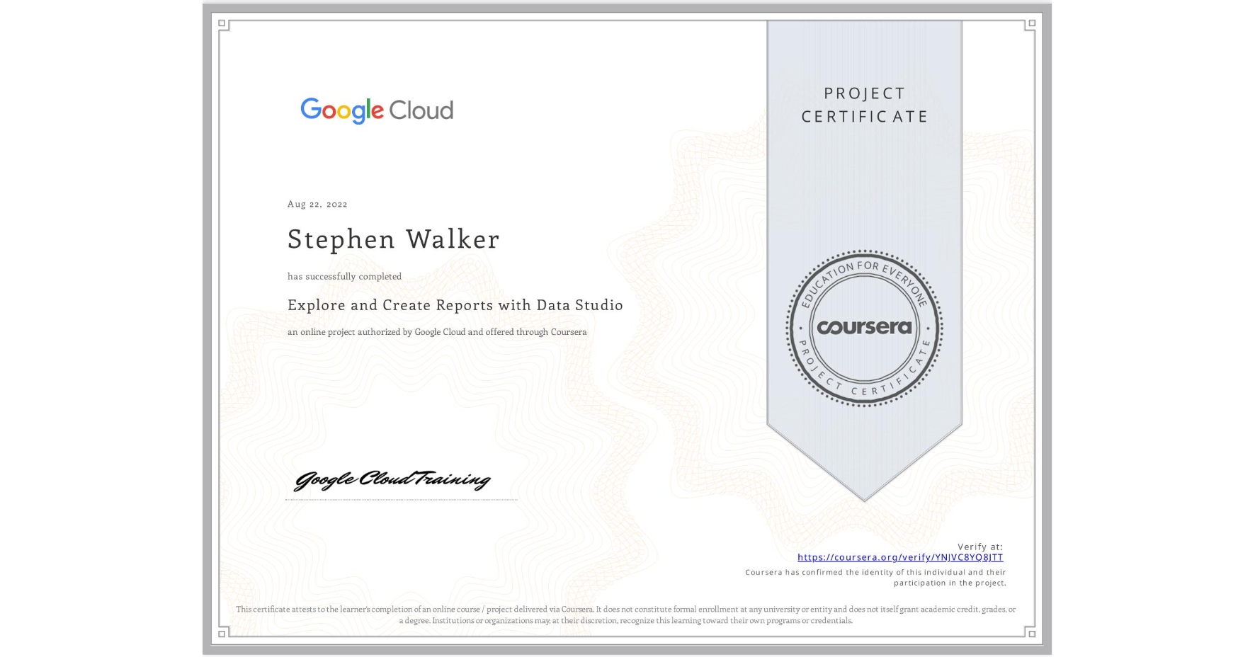 View certificate for Stephen Walker, Explore and Create Reports with Data Studio, an online non-credit course authorized by Google Cloud and offered through Coursera
