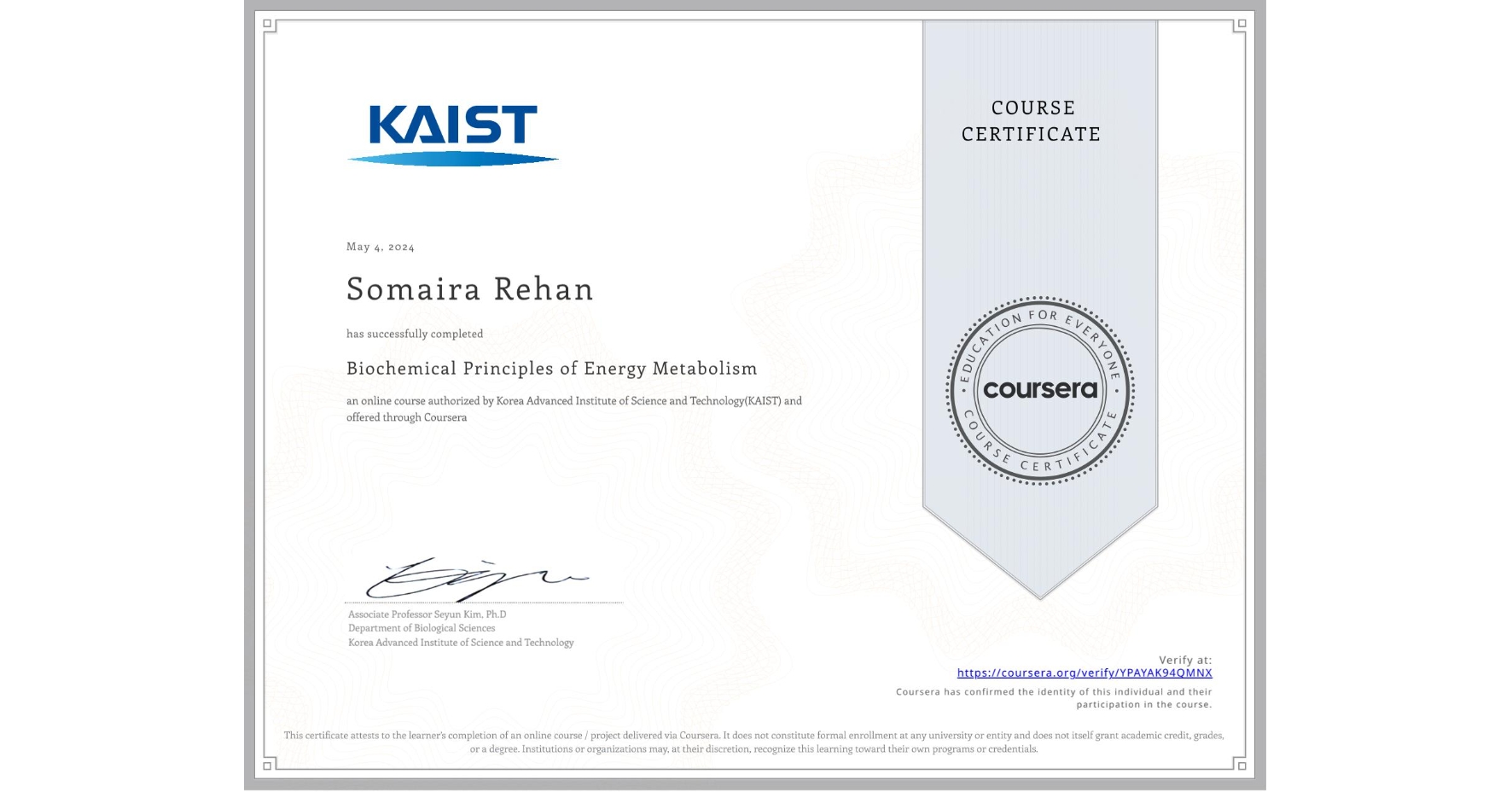 View certificate for Somaira Rehan, Biochemical Principles of Energy Metabolism, an online non-credit course authorized by Korea Advanced Institute of Science and Technology(KAIST) and offered through Coursera