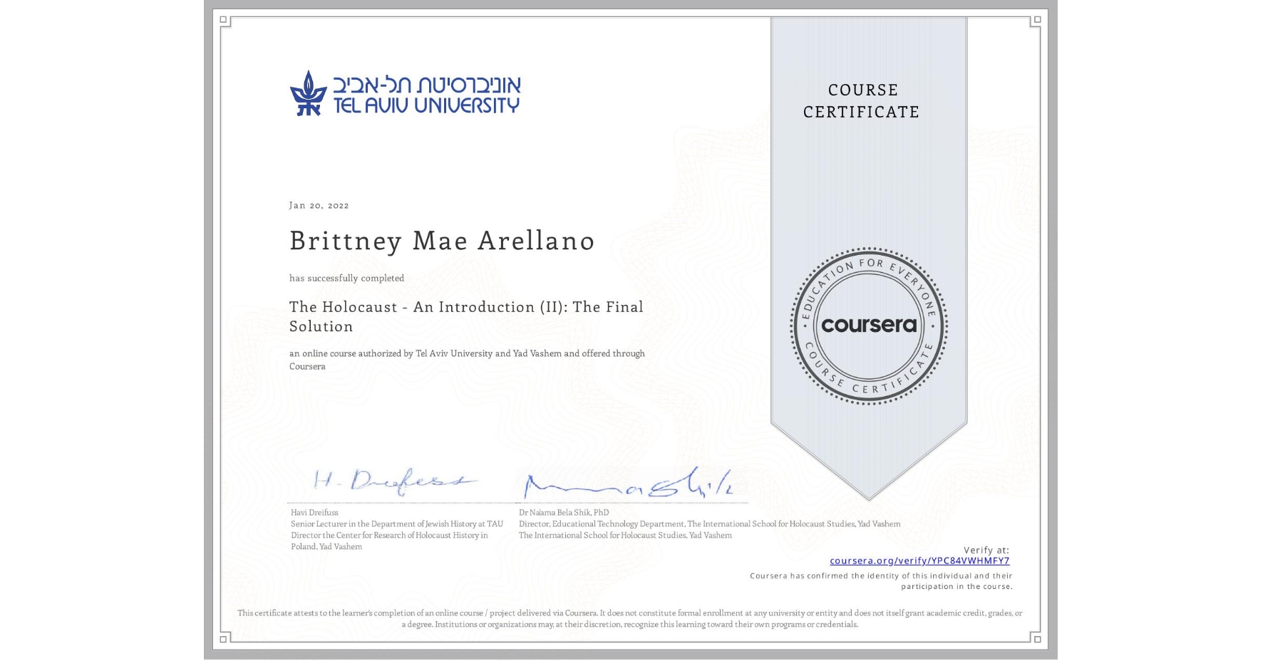 View certificate for Brittney Mae Arellano, The Holocaust - An Introduction (II): The Final Solution, an online non-credit course authorized by Tel Aviv University & Yad Vashem  and offered through Coursera