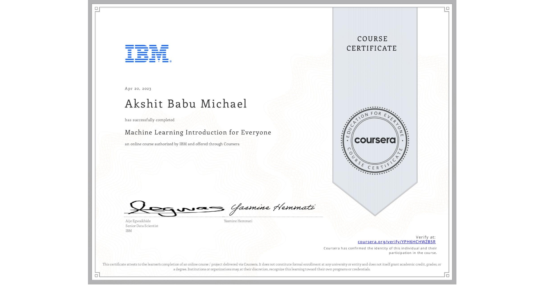 View certificate for Akshit Babu  Michael, Machine Learning Introduction for Everyone, an online non-credit course authorized by IBM and offered through Coursera