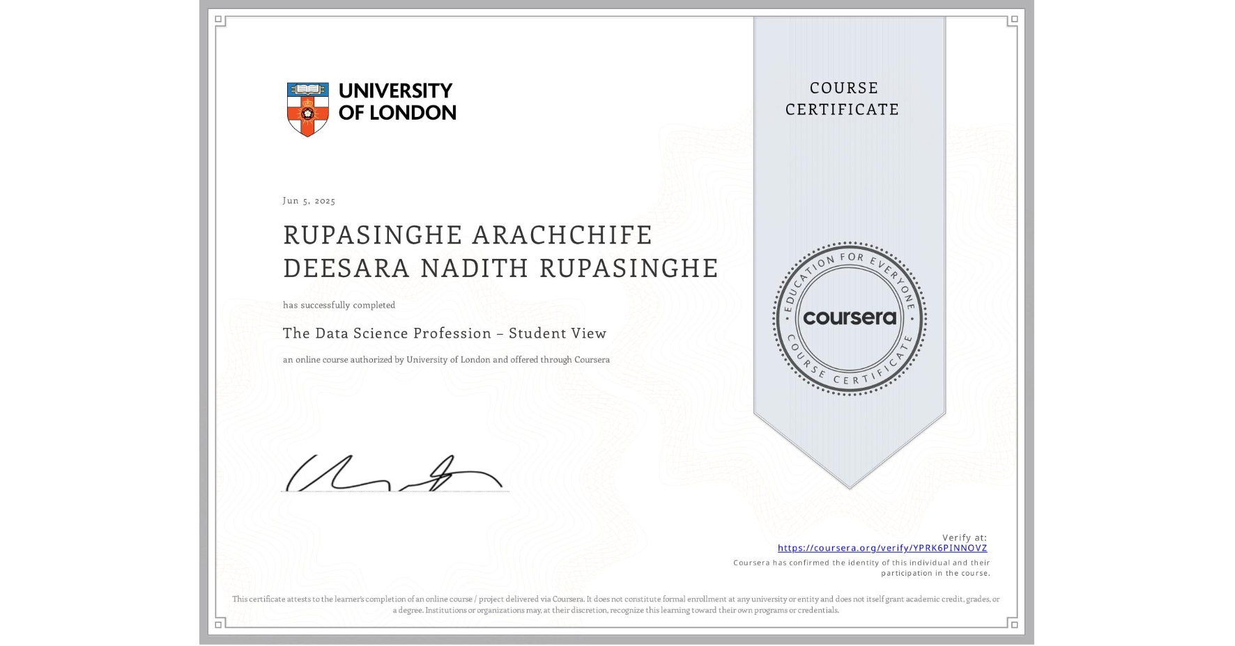 View certificate for RUPASINGHE ARACHCHIFE DEESARA NADITH RUPASINGHE, The Data Science Profession – Student View, an online non-credit course authorized by University of London and offered through Coursera