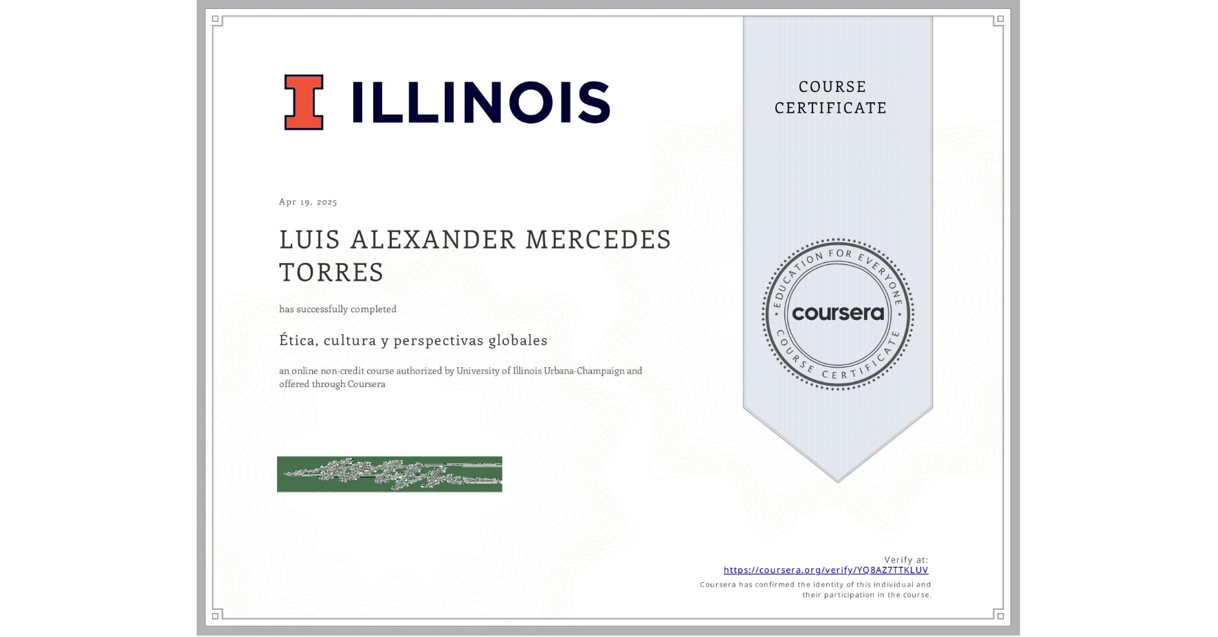 View certificate for LUIS ALEXANDER MERCEDES TORRES, Ética, cultura y perspectivas globales, an online non-credit course authorized by University of Illinois Urbana-Champaign and offered through Coursera