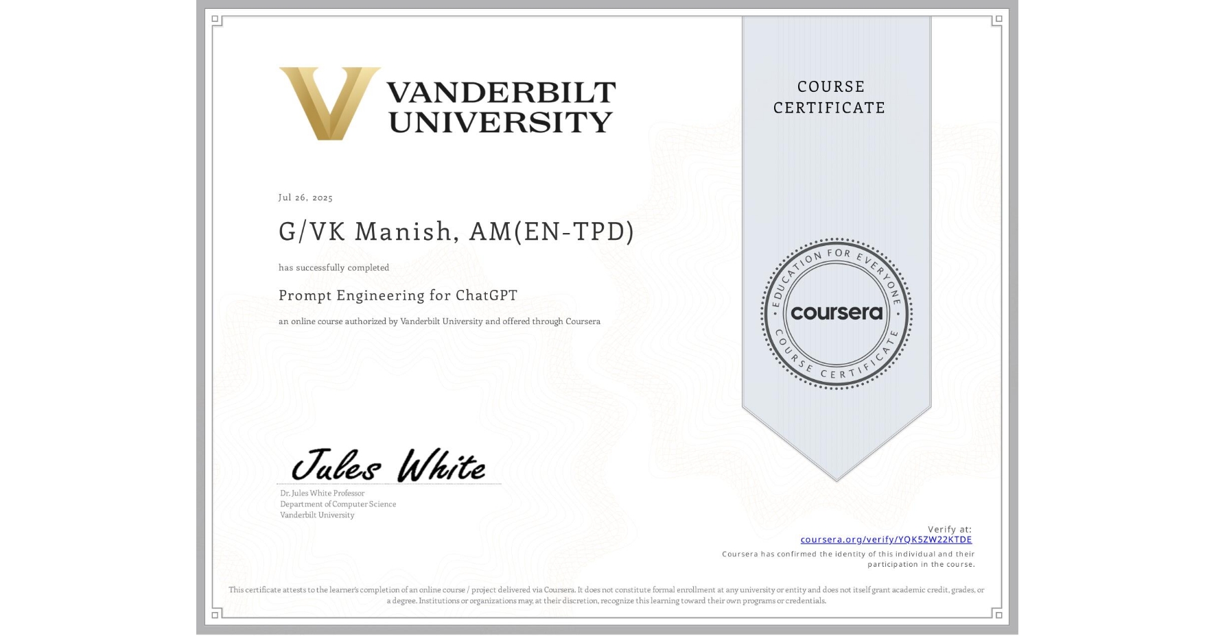 View certificate for G/VK Manish, AM(EN-TPD), Prompt Engineering for ChatGPT, an online non-credit course authorized by Vanderbilt University and offered through Coursera