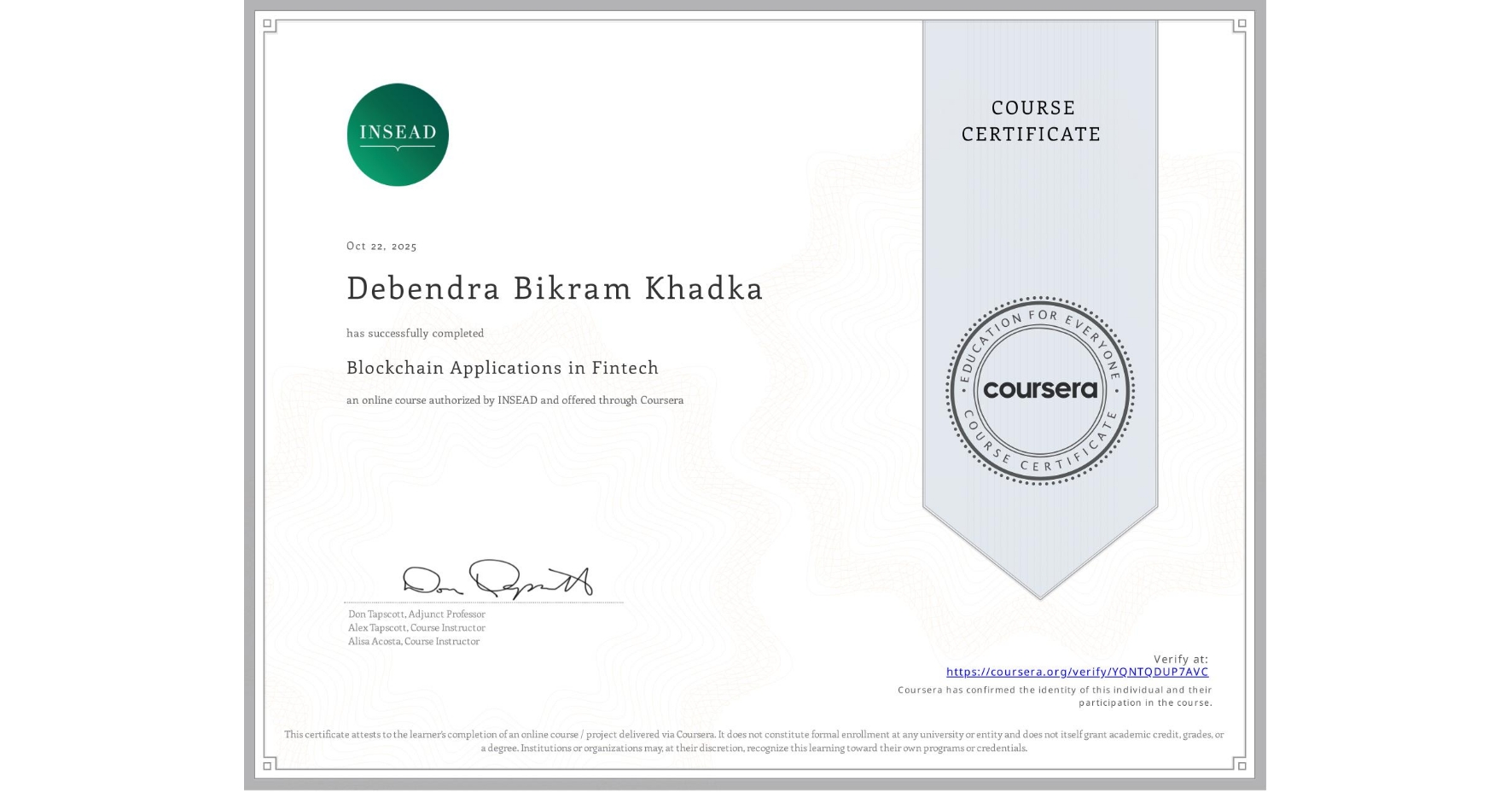 View certificate for Debendra Bikram  Khadka, Blockchain Applications in Fintech, an online non-credit course authorized by INSEAD and offered through Coursera
