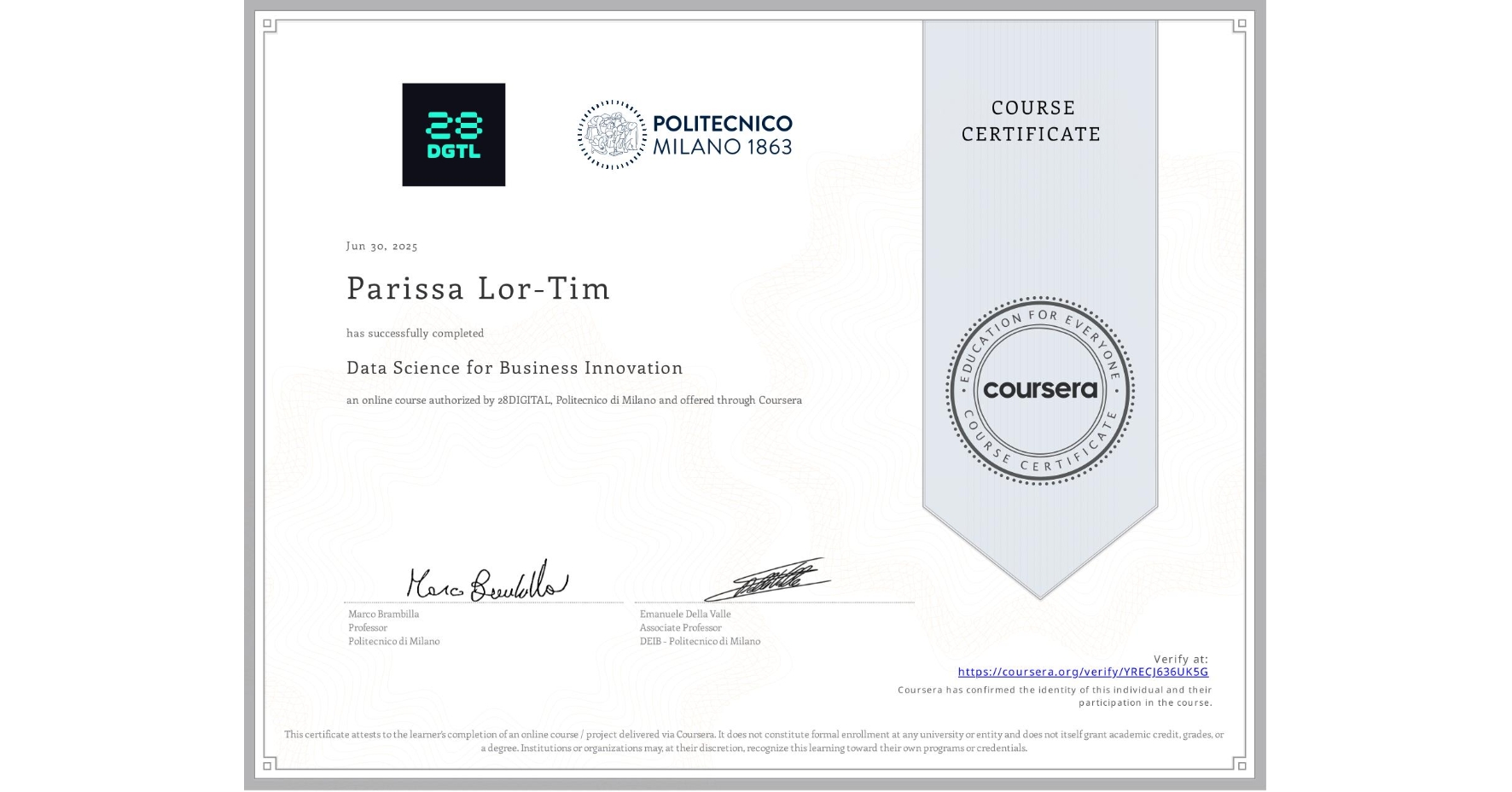 View certificate for Parissa Lor-Tim, Data Science for Business Innovation, an online non-credit course authorized by 28DIGITAL & Politecnico di Milano and offered through Coursera
