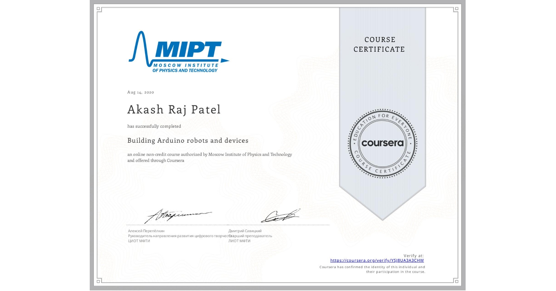 View certificate for Akash Raj Patel, Building Arduino robots and devices, an online non-credit course authorized by Moscow Institute of Physics and Technology and offered through Coursera