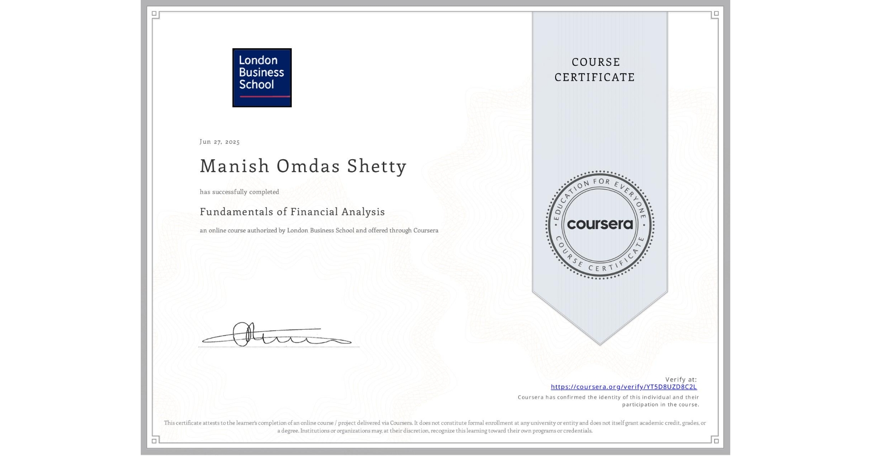 View certificate for Manish Omdas Shetty, Fundamentals of Financial Analysis , an online non-credit course authorized by London Business School and offered through Coursera