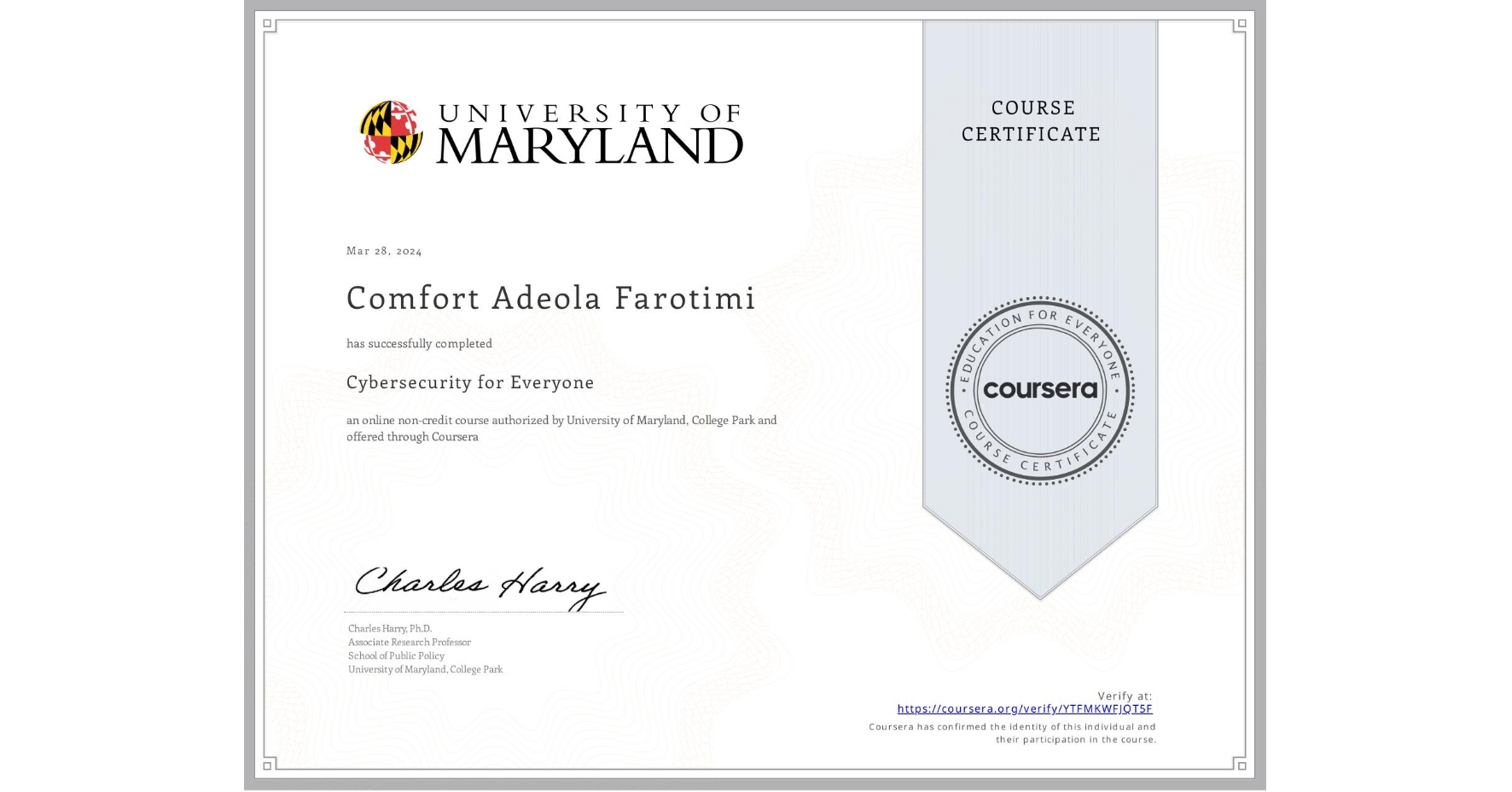 View certificate for Comfort Adeola Farotimi, Cybersecurity for Everyone, an online non-credit course authorized by University of Maryland, College Park and offered through Coursera