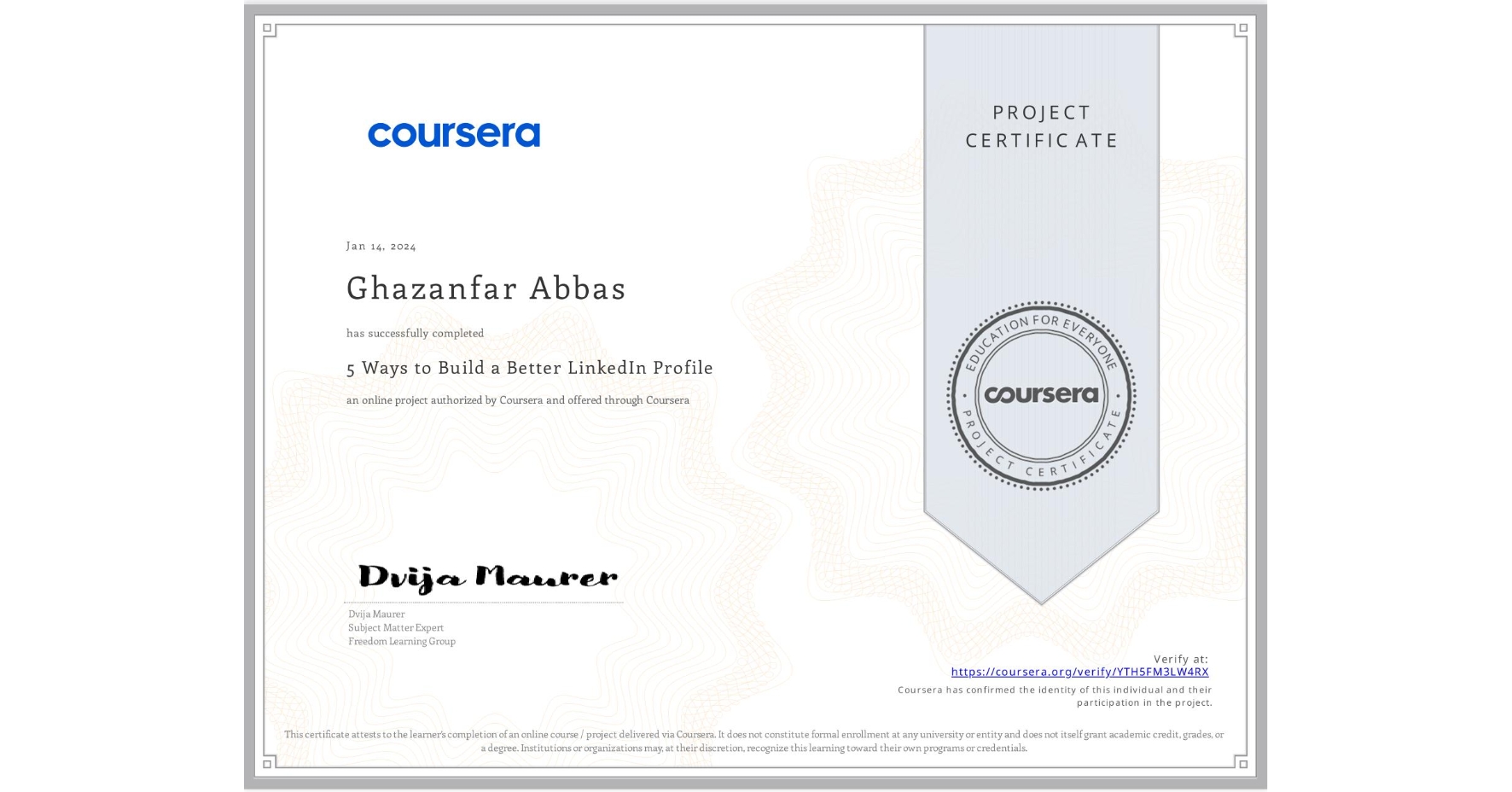 View certificate for Ghazanfar Abbas, 5 Ways to Build a Better LinkedIn Profile, an online non-credit course authorized by Coursera and offered through Coursera