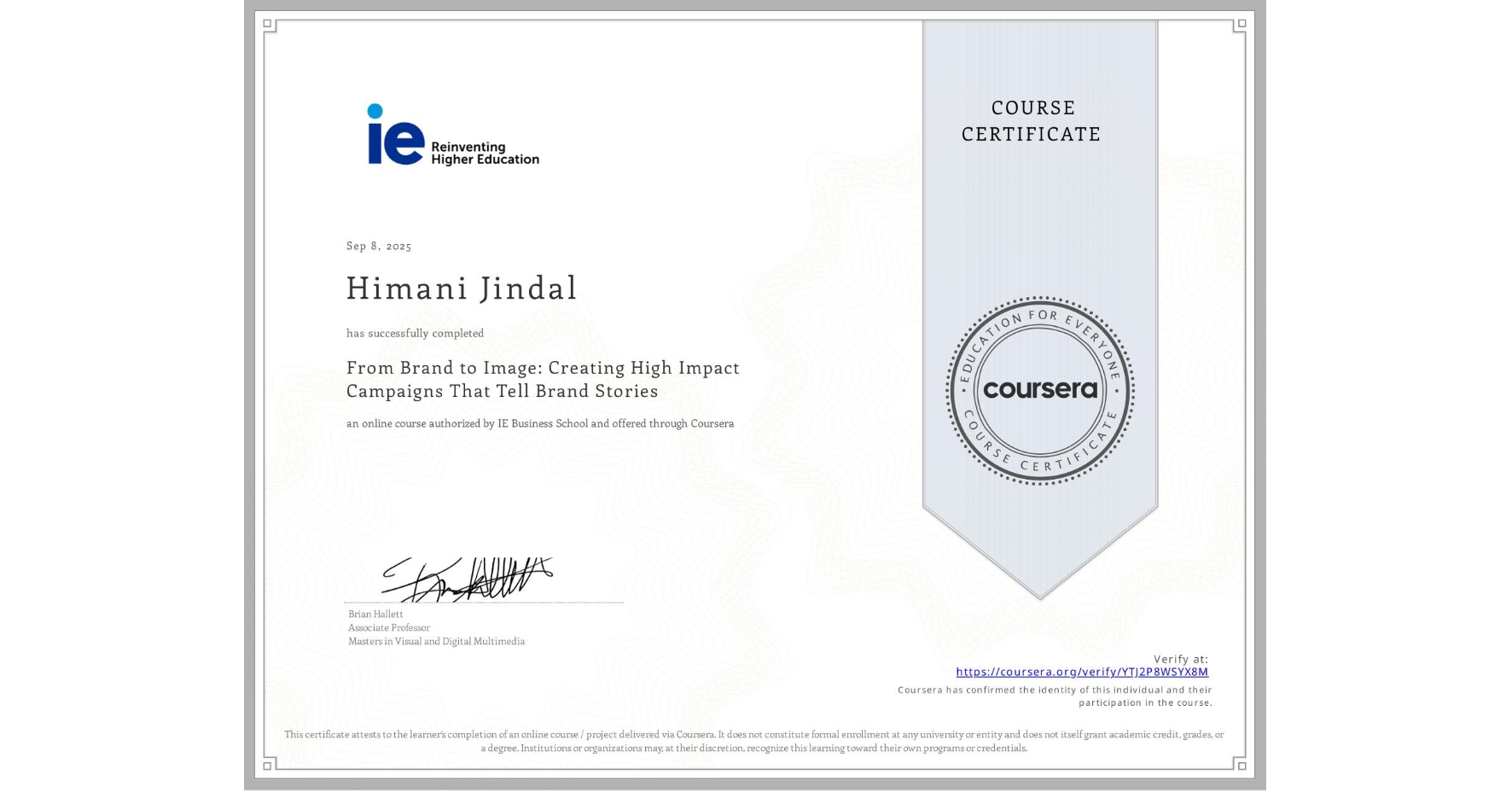 View certificate for Himani Jindal, From Brand to Image: Creating High Impact Campaigns That Tell Brand Stories, an online non-credit course authorized by IE Business School and offered through Coursera