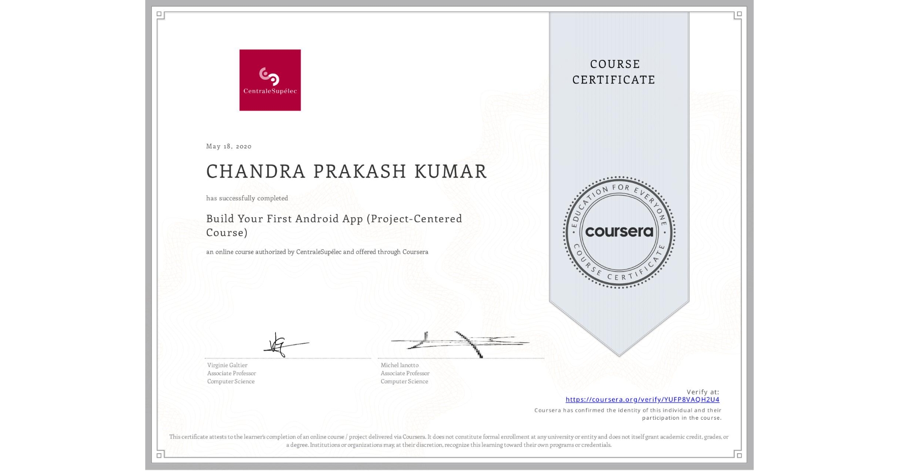 View certificate for CHANDRA PRAKASH KUMAR, Build Your First Android App (Project-Centered Course), an online non-credit course authorized by CentraleSupélec and offered through Coursera