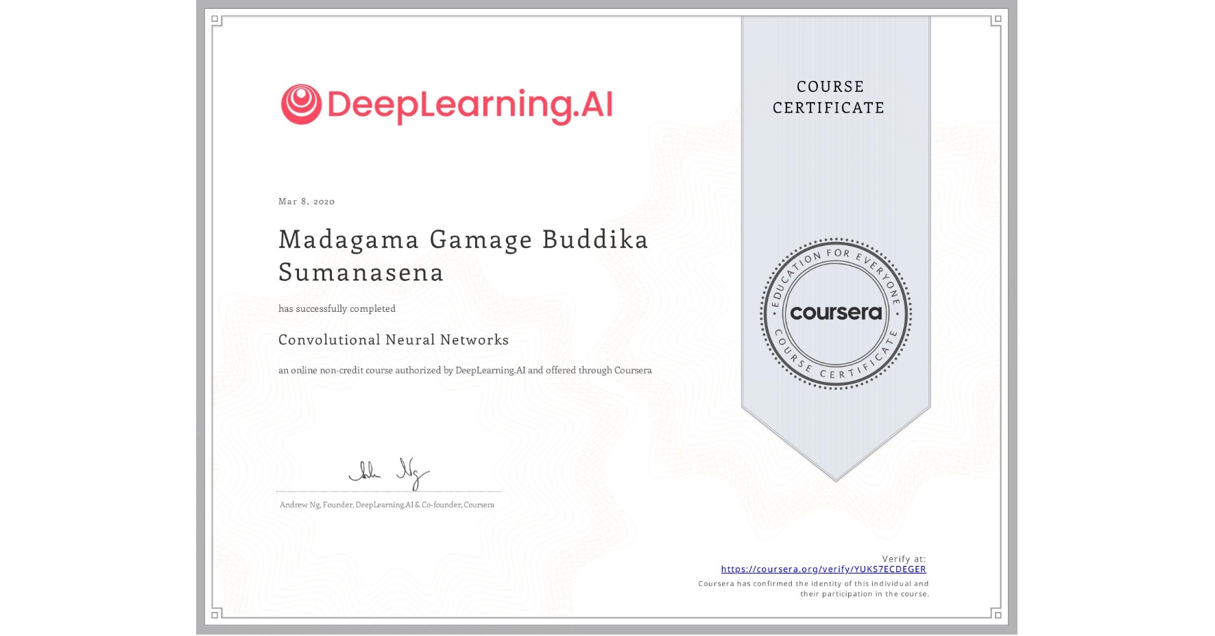 View certificate for Madagama Gamage Buddika Sumanasena, Convolutional Neural Networks, an online non-credit course authorized by DeepLearning.AI and offered through Coursera