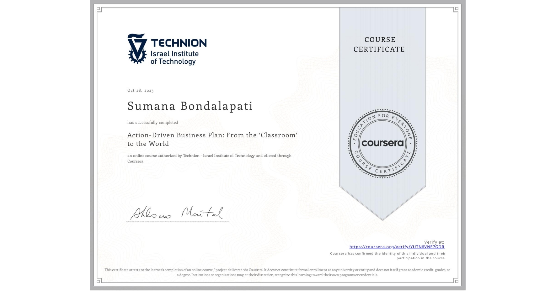 View certificate for Sumana Bondalapati, Action-Driven Business Plan: From the ‘Classroom’ to the World, an online non-credit course authorized by Technion - Israel Institute of Technology and offered through Coursera