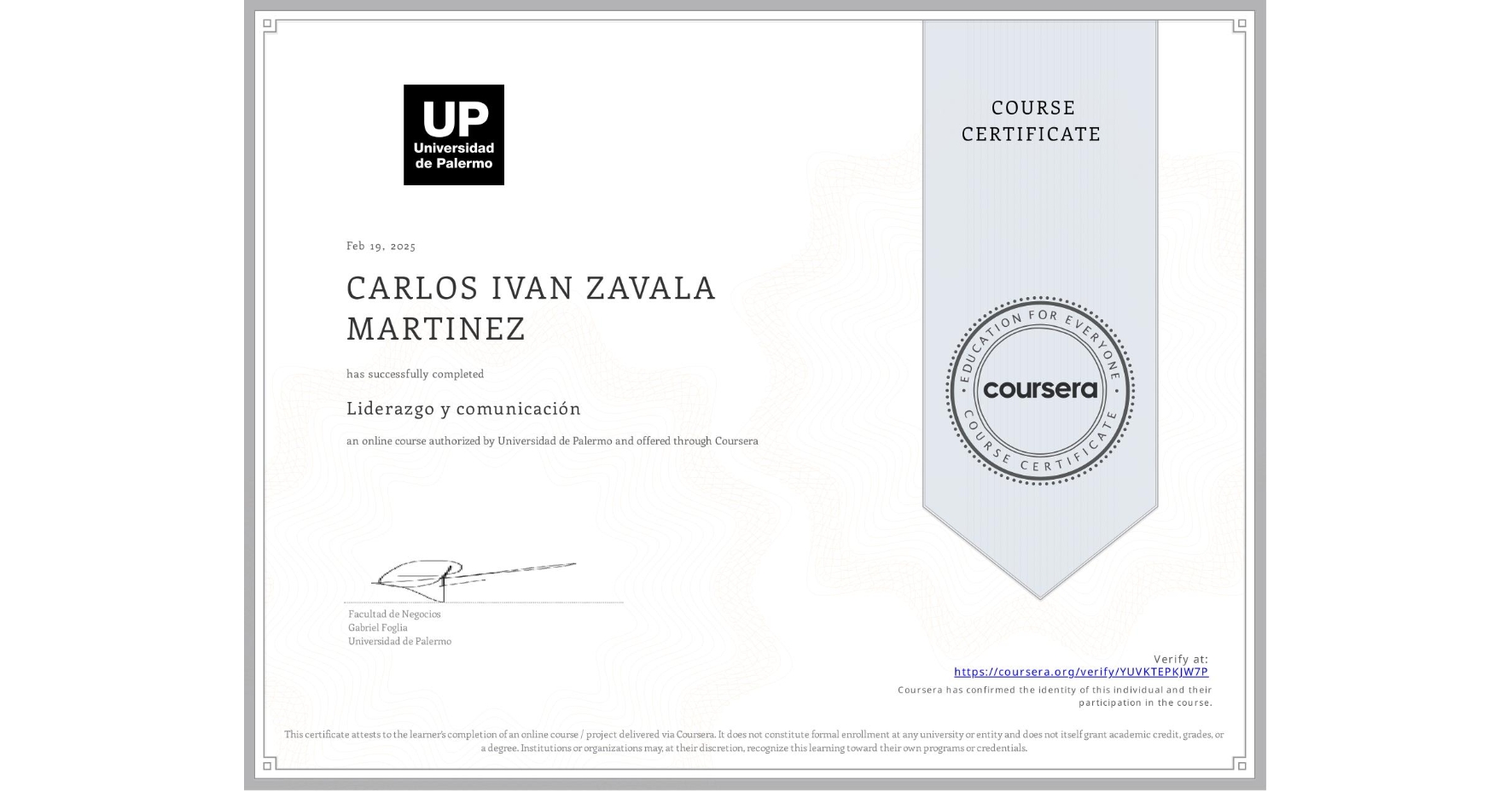 View certificate for CARLOS IVAN ZAVALA MARTINEZ, Liderazgo y comunicación, an online non-credit course authorized by Universidad de Palermo and offered through Coursera