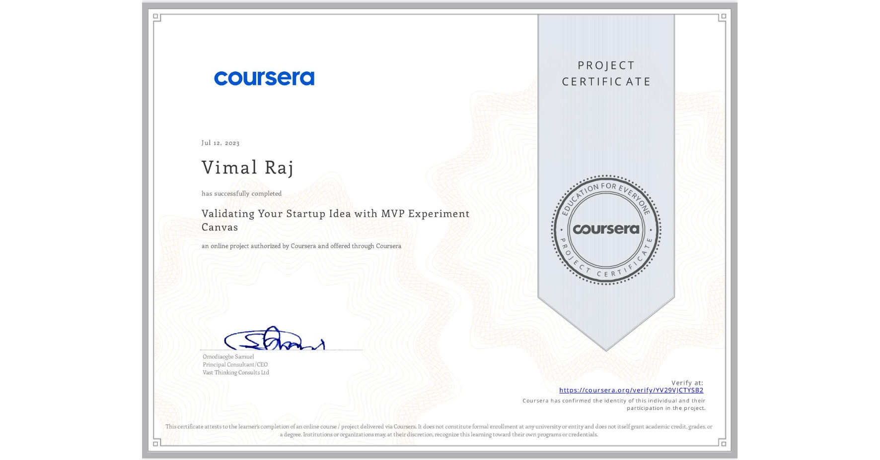 View certificate for Vimal Raj, Validating Your Startup Idea with MVP Experiment Canvas, an online non-credit course authorized by Coursera and offered through Coursera