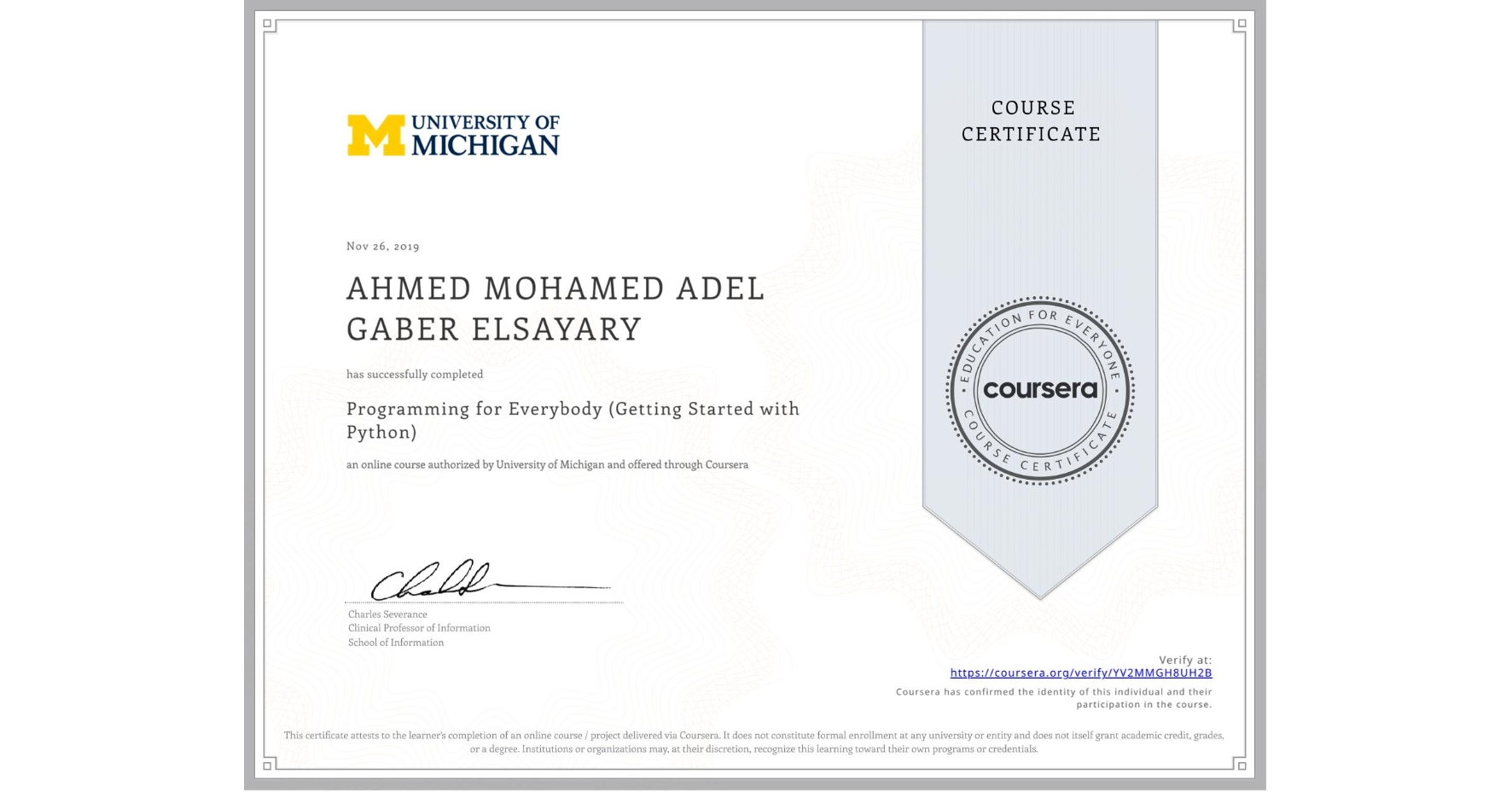 View certificate for AHMED MOHAMED ADEL GABER ELSAYARY, Programming for Everybody (Getting Started with Python), an online non-credit course authorized by University of Michigan and offered through Coursera